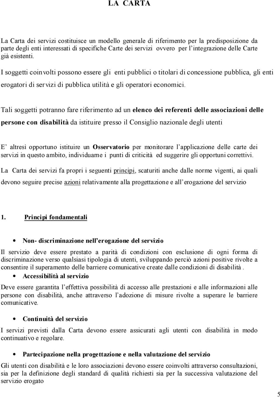 Tali soggetti potranno fare riferimento ad un elenco dei referenti delle associazioni delle persone con disabilità da istituire presso il Consiglio nazionale degli utenti E altresì opportuno