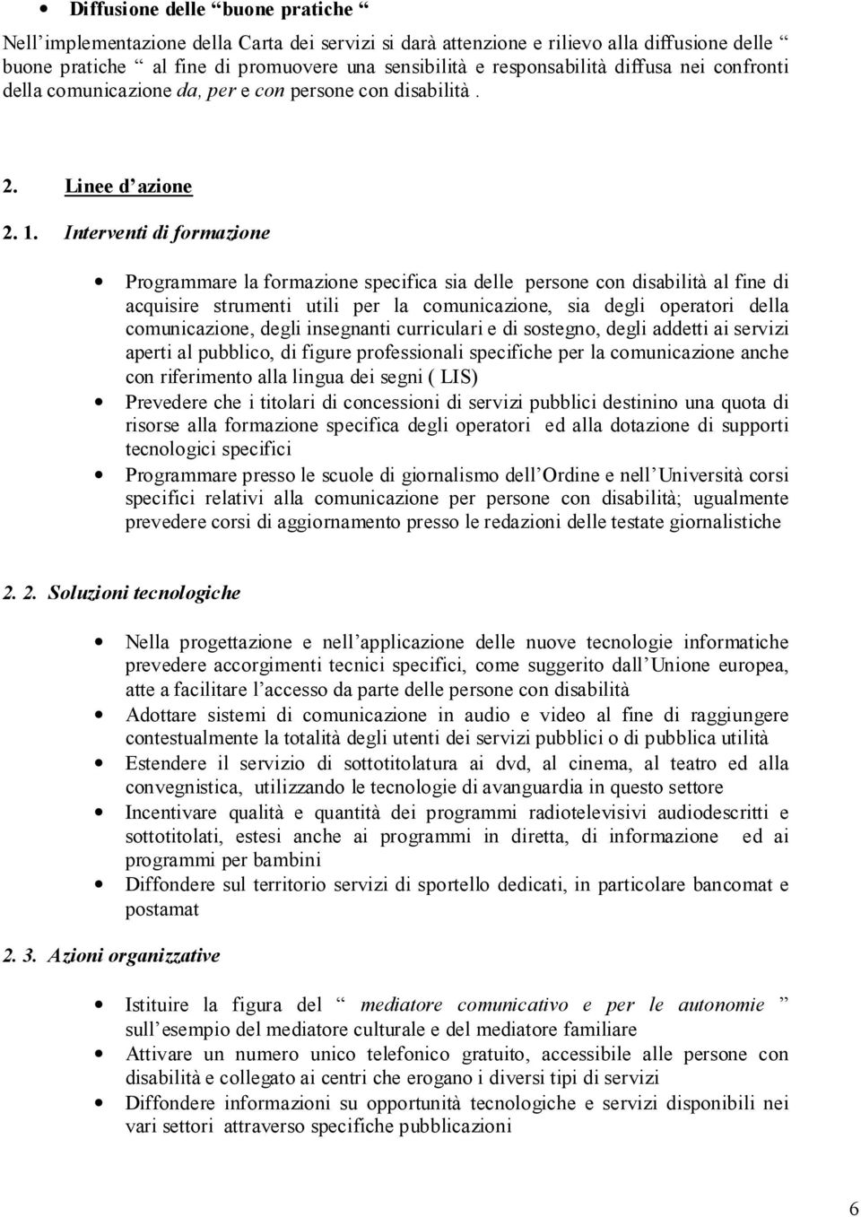 Interventi di formazione Programmare la formazione specifica sia delle persone con disabilità al fine di acquisire strumenti utili per la comunicazione, sia degli operatori della comunicazione, degli