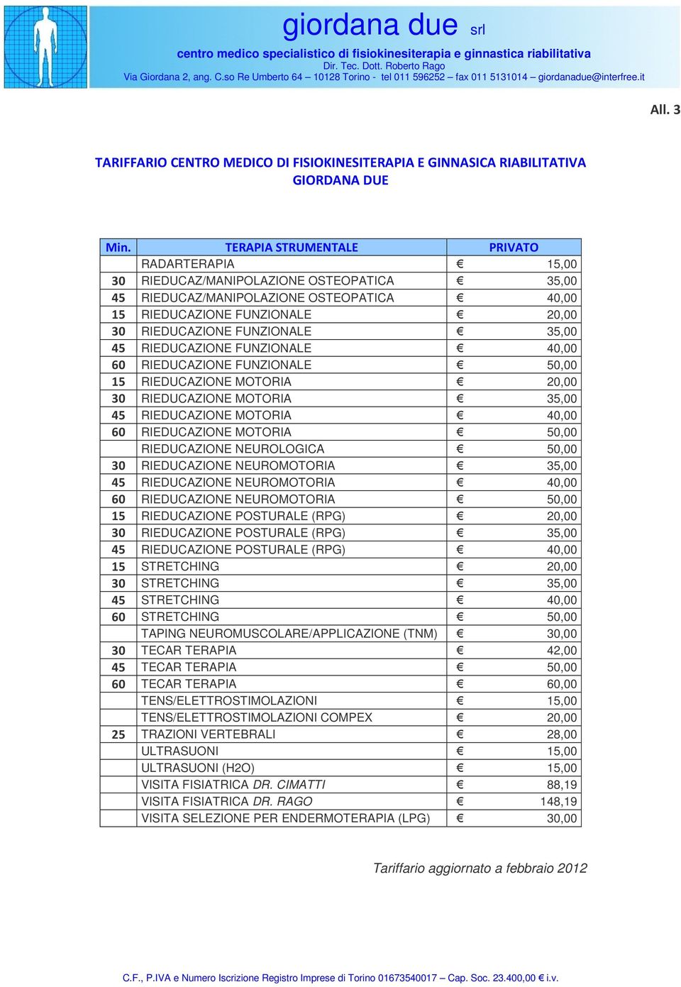 35,00 45 RIEDUCAZIONE FUNZIONALE 40,00 60 RIEDUCAZIONE FUNZIONALE 50,00 15 RIEDUCAZIONE MOTORIA 20,00 30 RIEDUCAZIONE MOTORIA 35,00 45 RIEDUCAZIONE MOTORIA 40,00 60 RIEDUCAZIONE MOTORIA 50,00