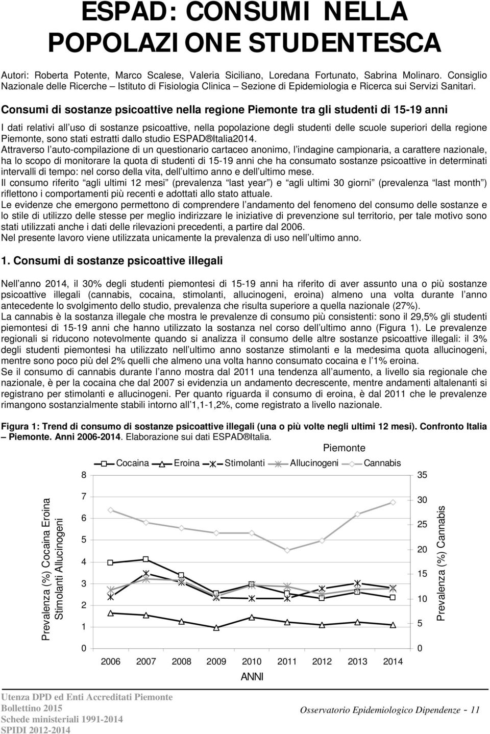 Consumi di sostanze psicoattive nella regione Piemonte tra gli studenti di 15-19 anni I dati relativi all uso di sostanze psicoattive, nella popolazione degli studenti delle scuole superiori della