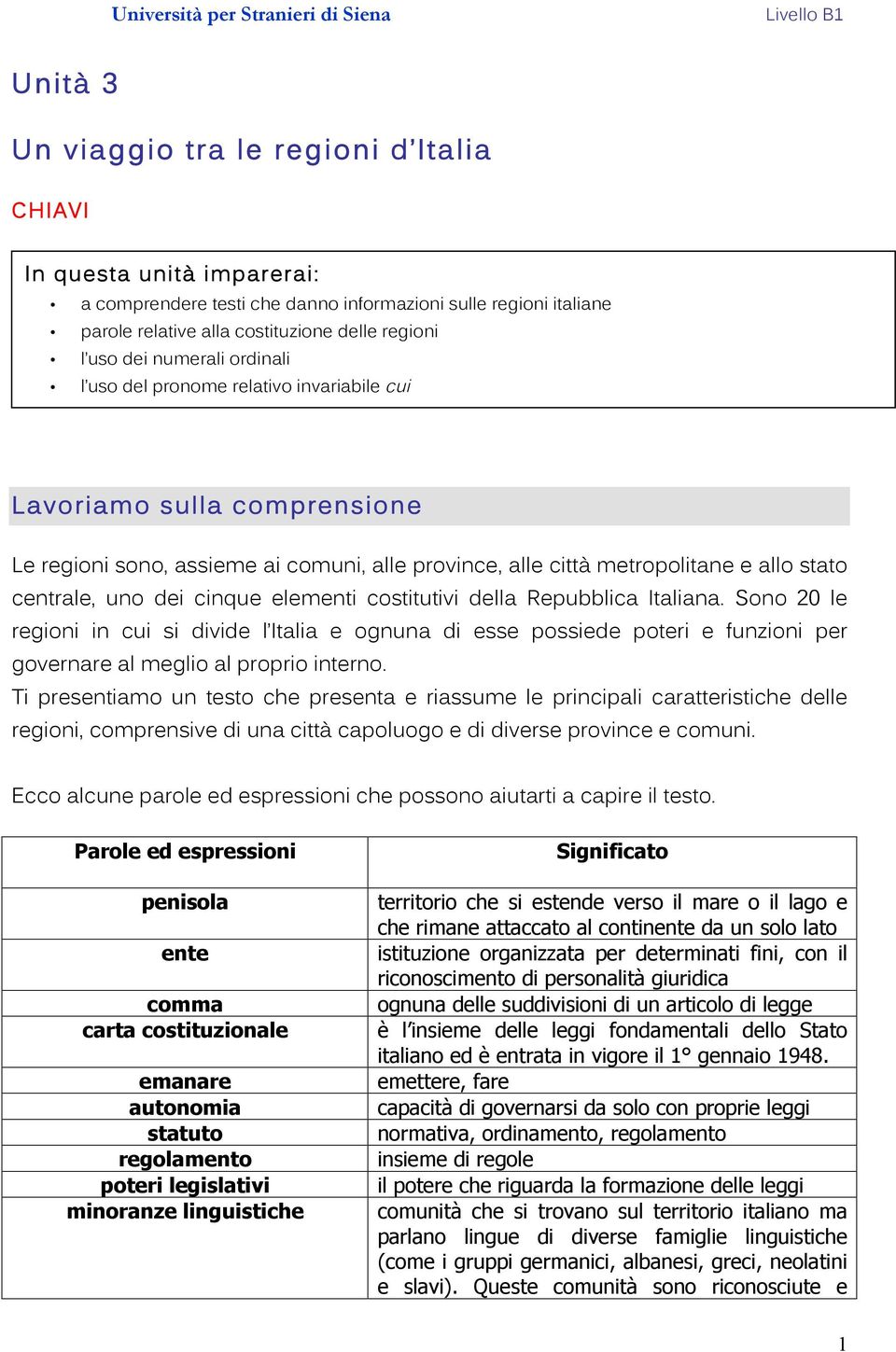 dei cinque elementi costitutivi della Repubblica Italiana. Sono 20 le regioni in cui si divide l Italia e ognuna di esse possiede poteri e funzioni per governare al meglio al proprio interno.