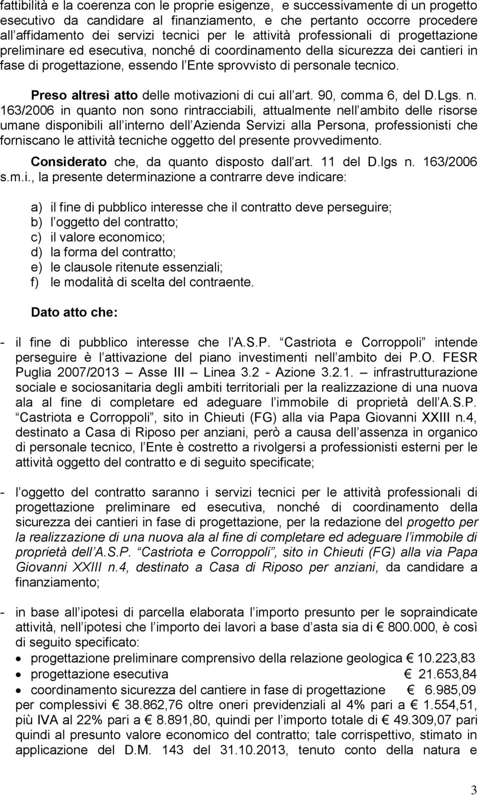 Preso altresì atto delle motivazioni di cui all art. 90, comma 6, del D.Lgs. n.