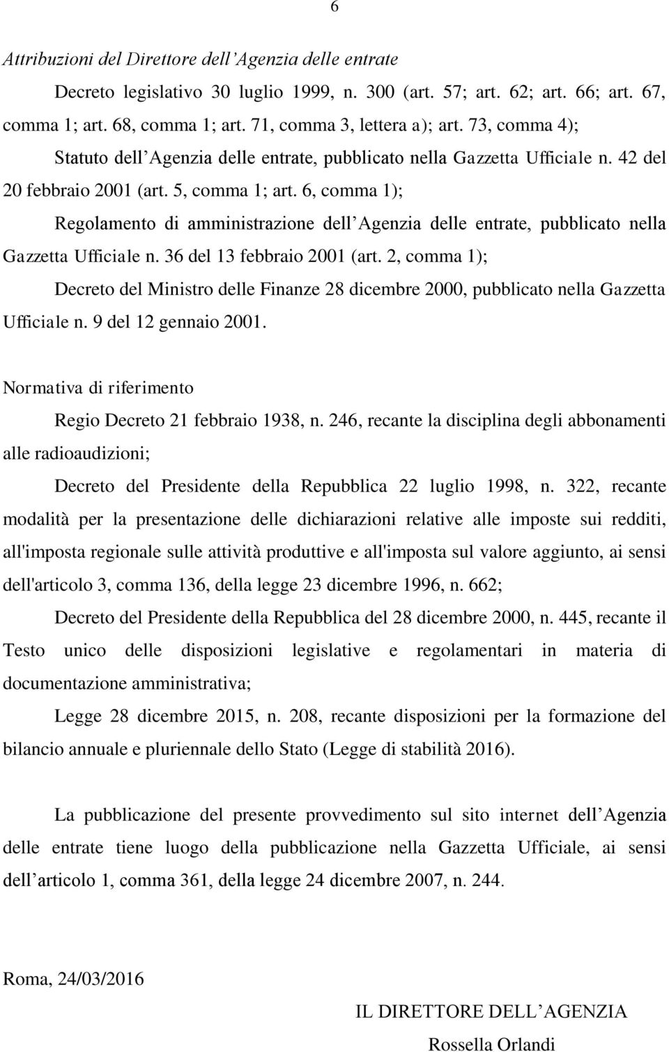 6, comma 1); Regolamento di amministrazione dell Agenzia delle entrate, pubblicato nella Gazzetta Ufficiale n. 36 del 13 febbraio 2001 (art.