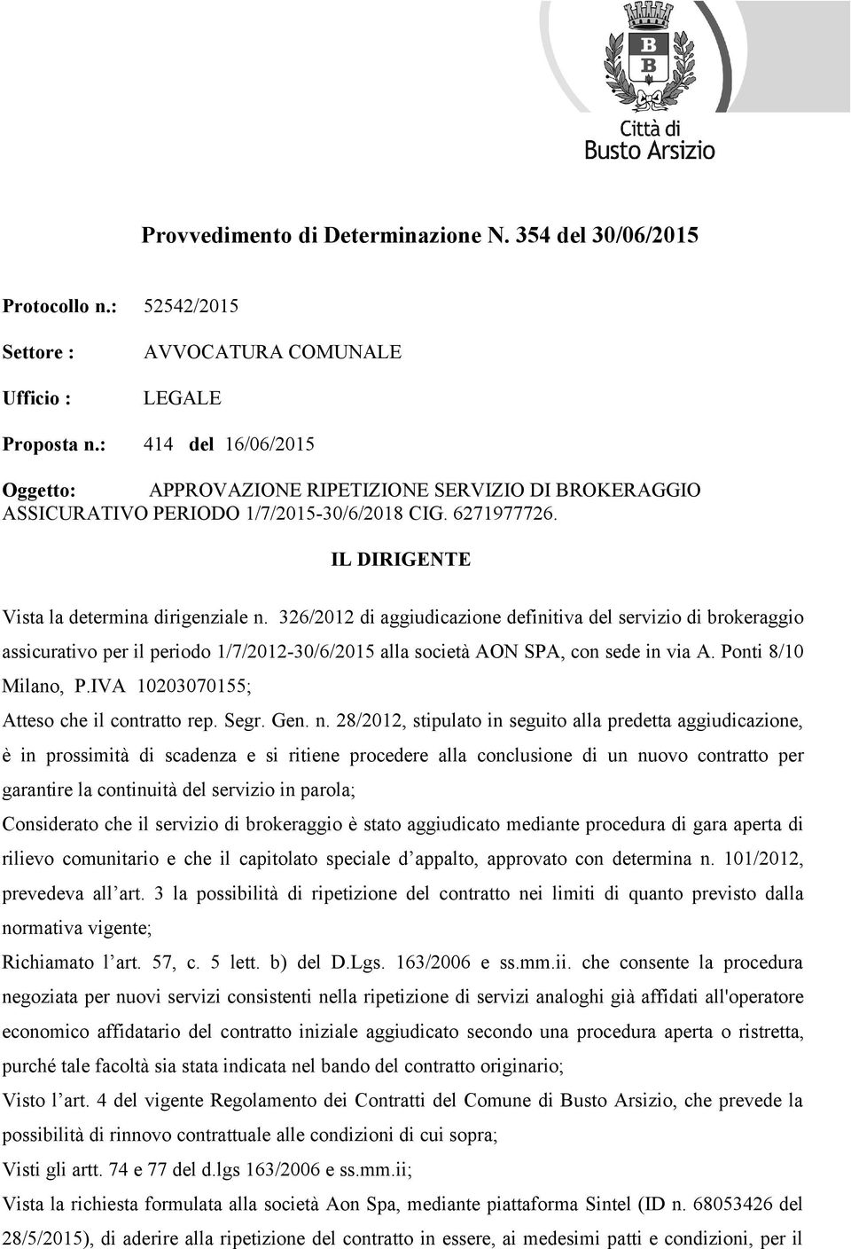 326/2012 di aggiudicazione definitiva del servizio di brokeraggio assicurativo per il periodo 1/7/2012-30/6/2015 alla società AON SPA, con sede in via A. Ponti 8/10 Milano, P.