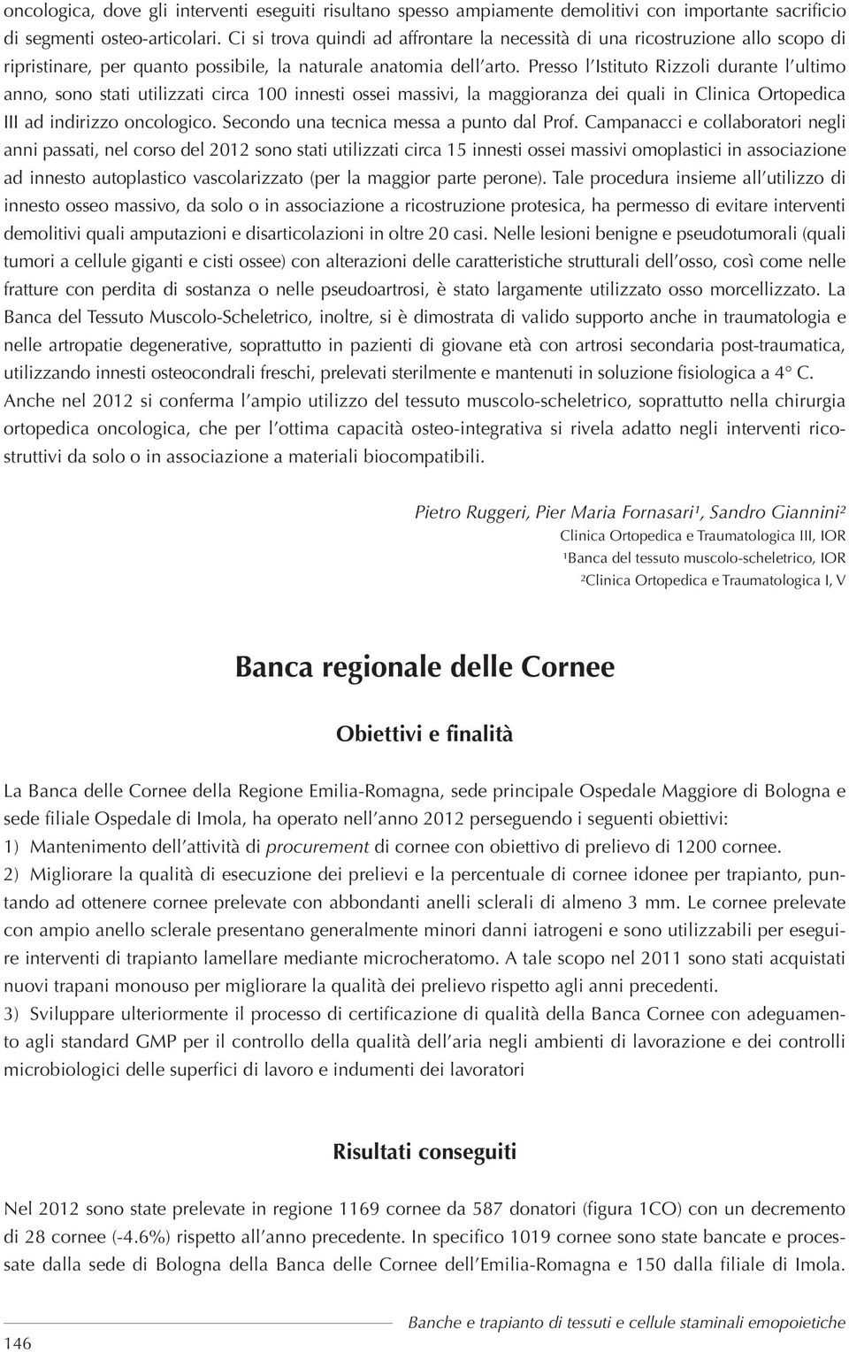 Presso l Istituto Rizzoli durante l ultimo anno, sono stati utilizzati circa 1 innesti ossei massivi, la maggioranza dei quali in Clinica Ortopedica III ad indirizzo oncologico.