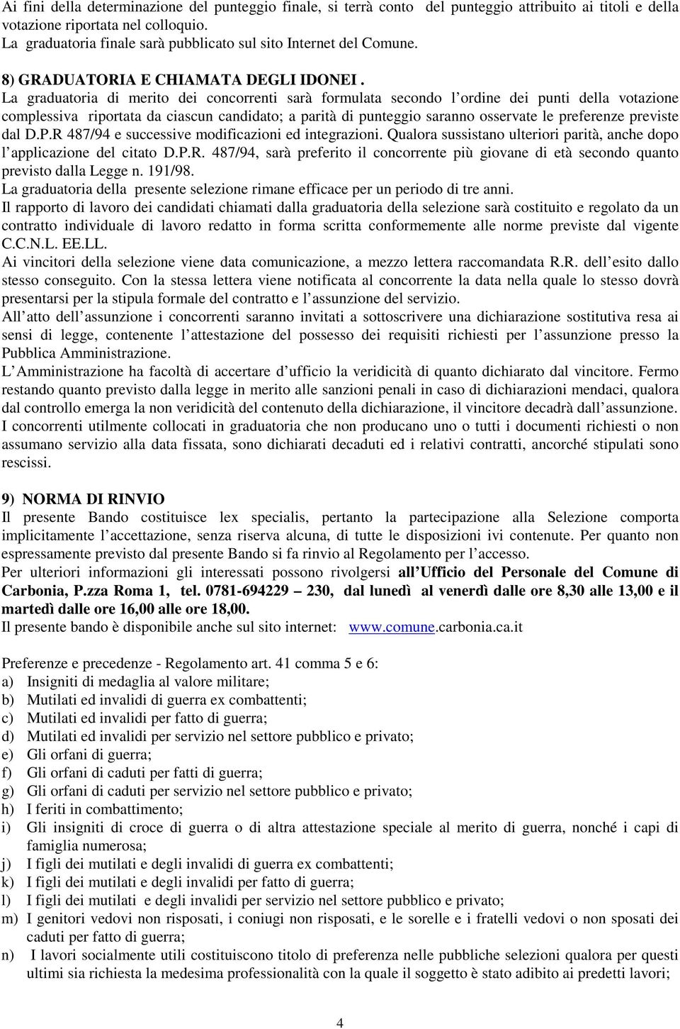 La graduatoria di merito dei concorrenti sarà formulata secondo l ordine dei punti della votazione complessiva riportata da ciascun candidato; a parità di punteggio saranno osservate le preferenze