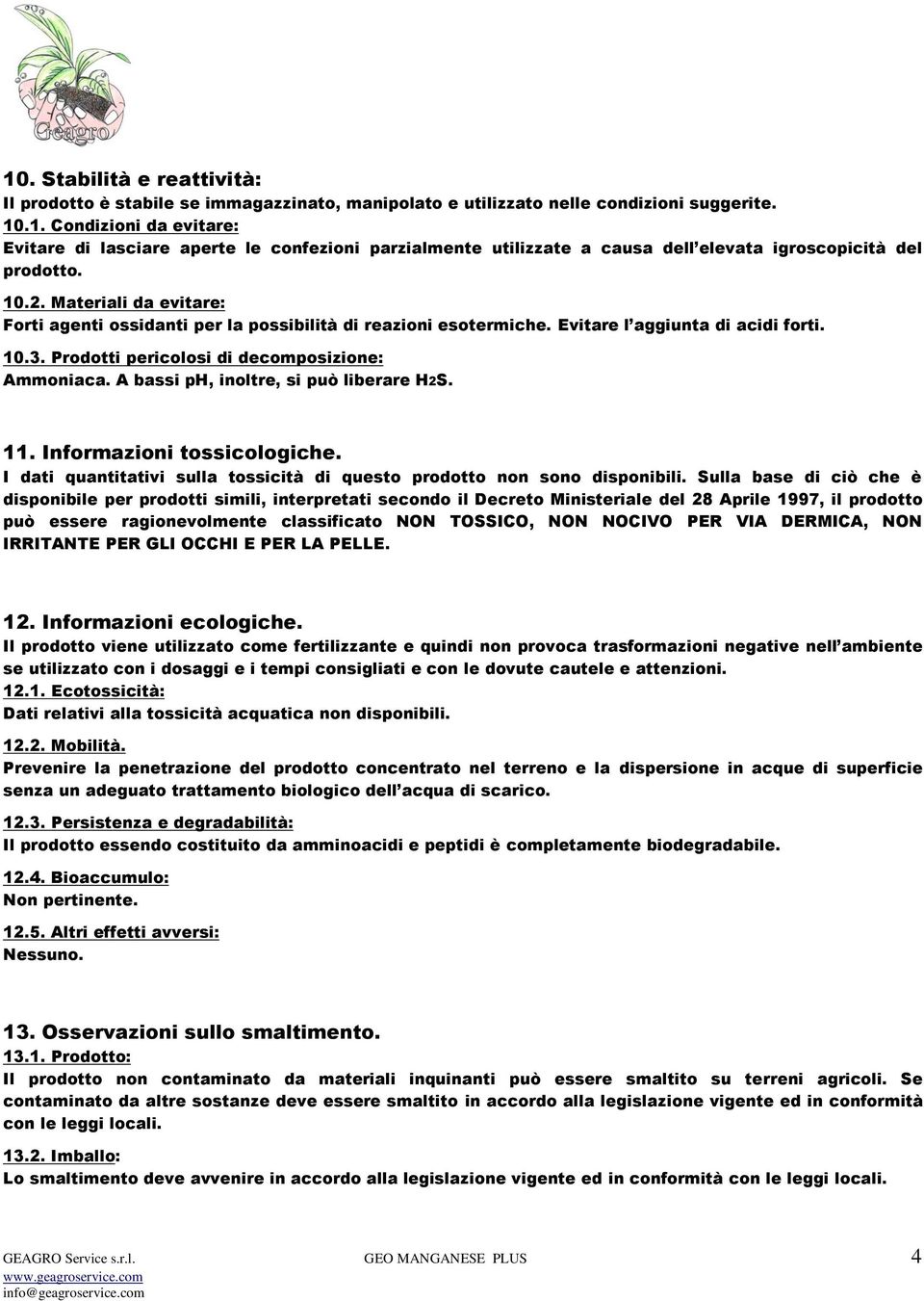 A bassi ph, inoltre, si può liberare H2S. 11. Informazioni tossicologiche. I dati quantitativi sulla tossicità di questo prodotto non sono disponibili.