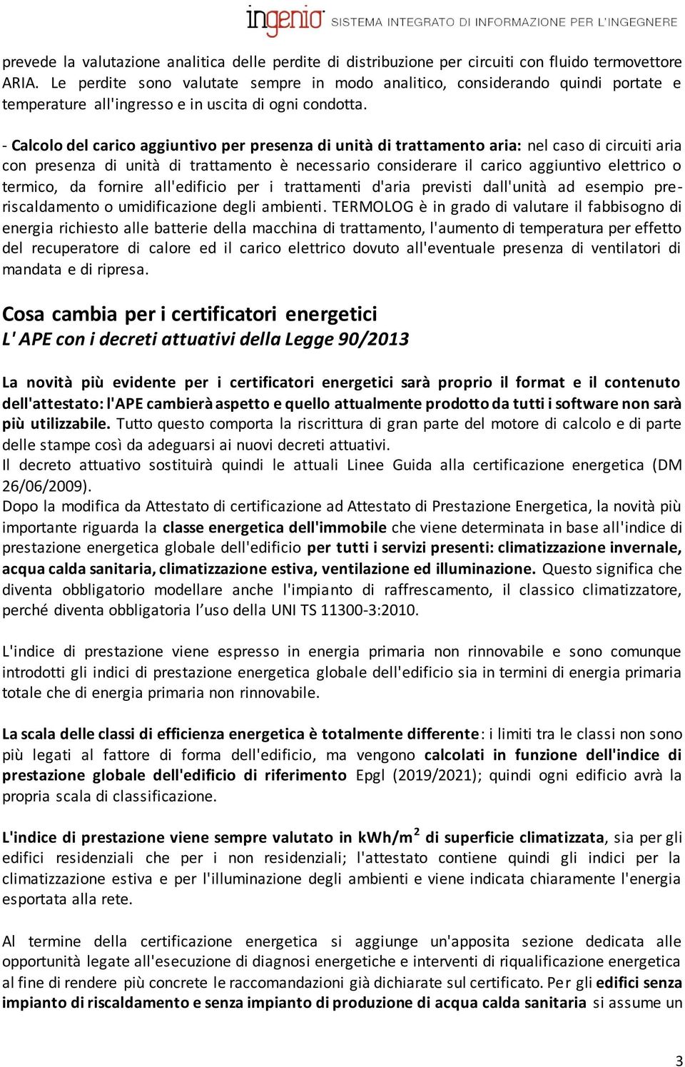 - Calcolo del carico aggiuntivo per presenza di unità di trattamento aria: nel caso di circuiti aria con presenza di unità di trattamento è necessario considerare il carico aggiuntivo elettrico o