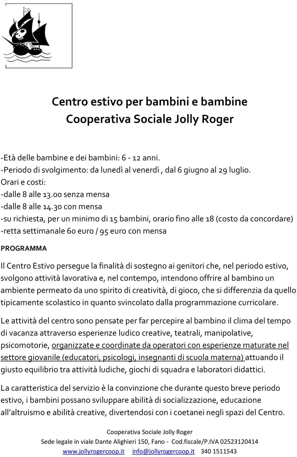 30 con mensa -su richiesta, per un minimo di 15 bambini, orario fino alle 18 (costo da concordare) -retta settimanale 60 euro / 95 euro con mensa PROGRAMMA Il Centro Estivo persegue la finalità di