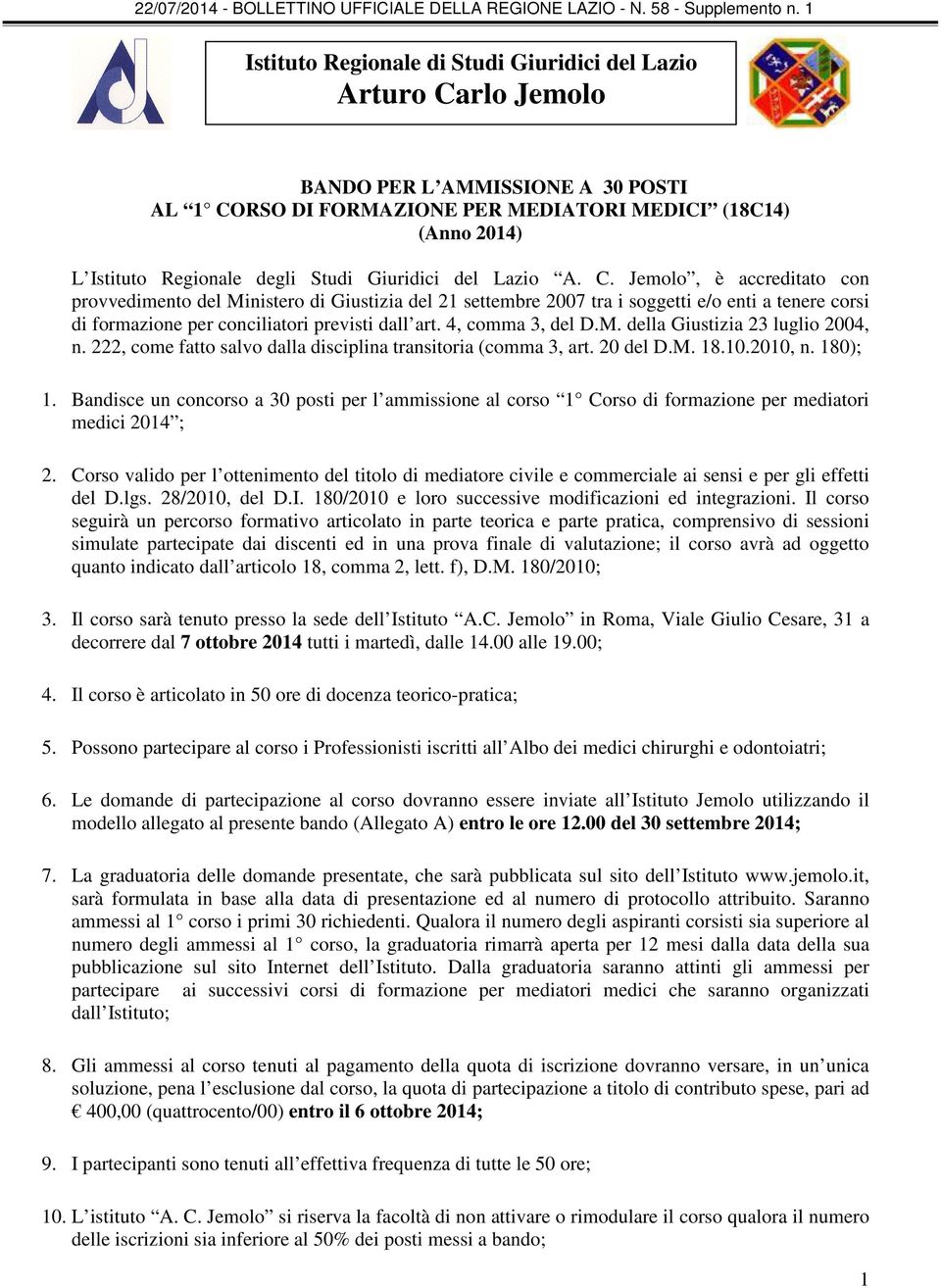 Jemolo, è accreditato con provvedimento del Ministero di Giustizia del 21 settembre 2007 tra i soggetti e/o enti a tenere corsi di formazione per conciliatori previsti dall art. 4, comma 3, del D.M. della Giustizia 23 luglio 2004, n.