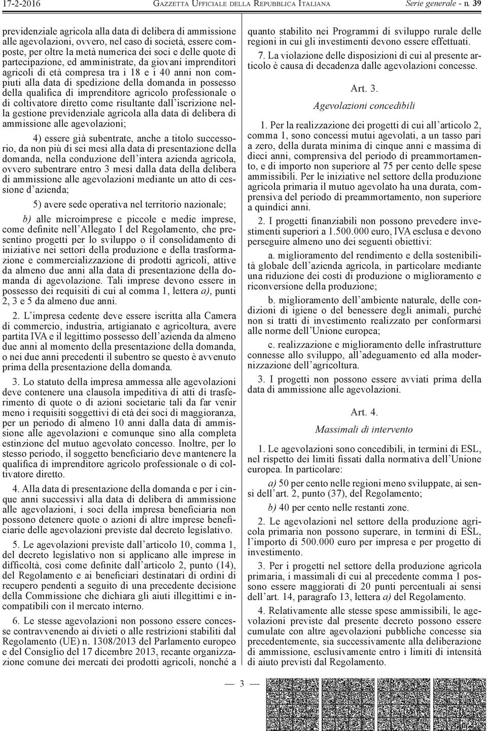 professionale o di coltivatore diretto come risultante dall iscrizione nella gestione previdenziale agricola alla data di delibera di ammissione alle agevolazioni; 4) essere già subentrate, anche a