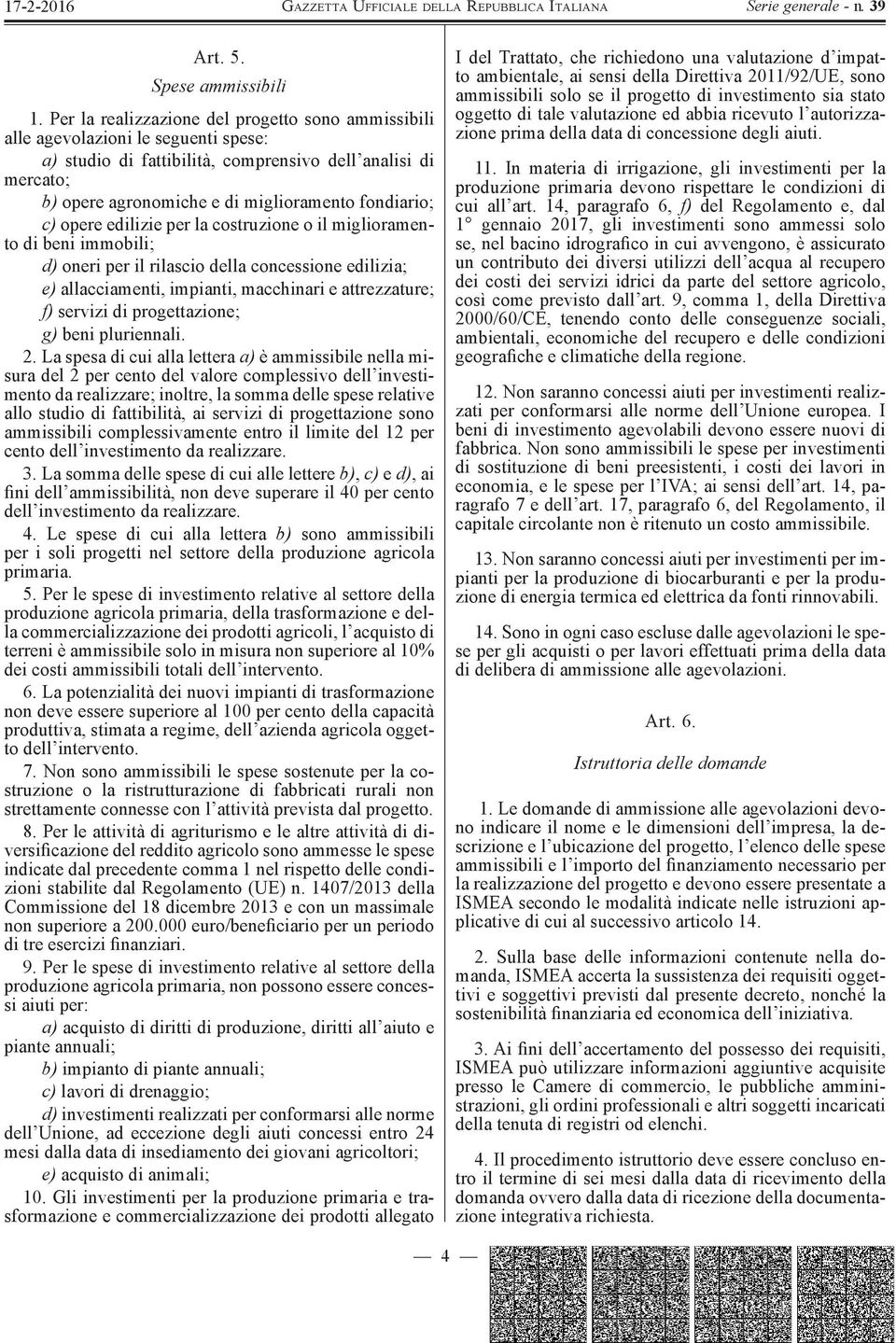 fondiario; c) opere edilizie per la costruzione o il miglioramento di beni immobili; d) oneri per il rilascio della concessione edilizia; e) allacciamenti, impianti, macchinari e attrezzature; f)