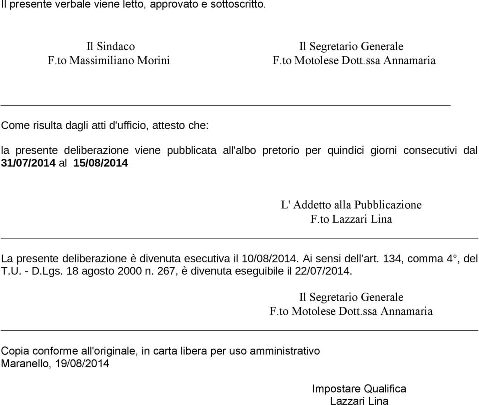 15/08/2014 L' Addetto alla Pubblicazione F.to Lazzari Lina La presente deliberazione è divenuta esecutiva il 10/08/2014. Ai sensi dell art. 134, comma 4, del T.U. - D.Lgs.