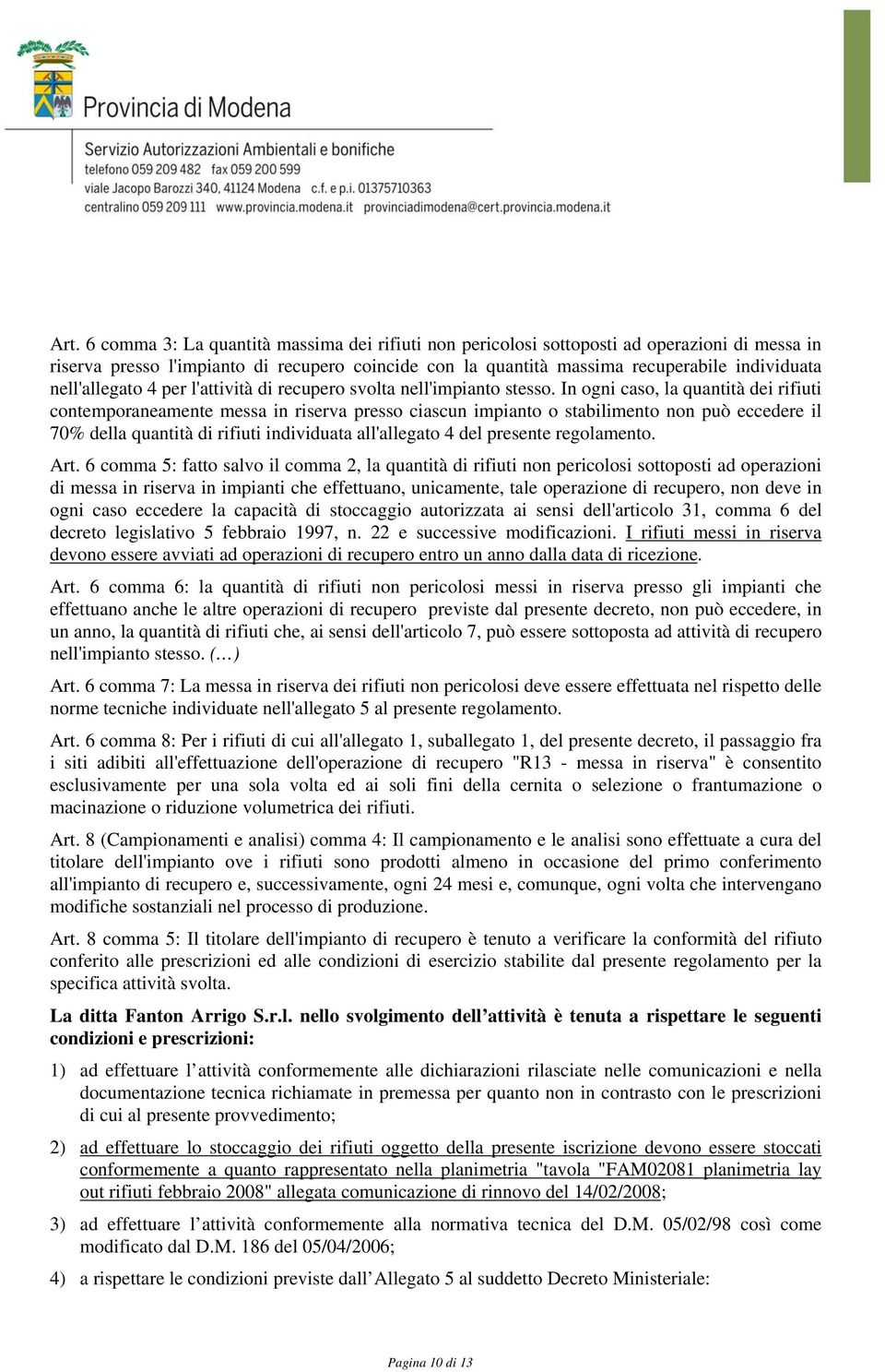 In ogni caso, la quantità dei rifiuti contemporaneamente messa in riserva presso ciascun impianto o stabilimento non può eccedere il 70% della quantità di rifiuti individuata all'allegato 4 del