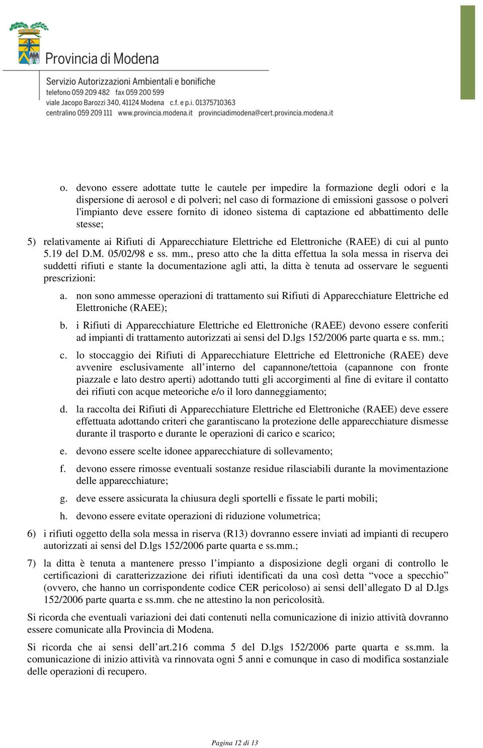 05/02/98 e ss. mm., preso atto che la ditta effettua la sola messa in riserva dei suddetti rifiuti e stante la documentazione agli atti, la ditta è tenuta ad osservare le seguenti prescrizioni: a.