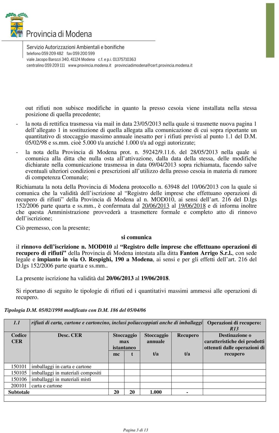 punto 1.1 del D.M. 05/02/98 e ss.mm. cioè 5.000 anziché 1.000 ad oggi autorizzate; - la nota della Provincia di Modena prot. n. 59242/9.11.6.