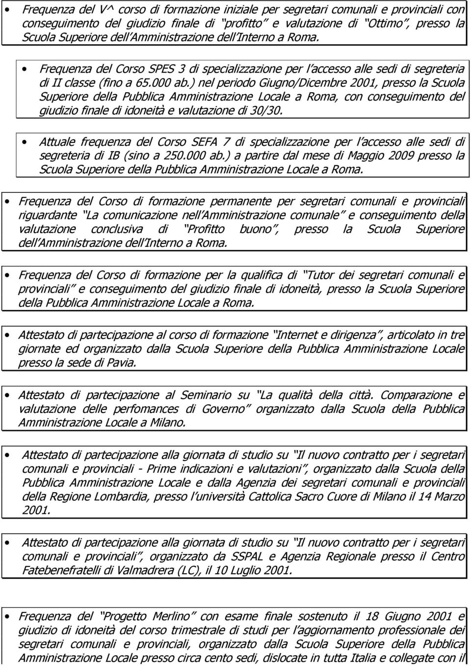 ) nel periodo Giugno/Dicembre 2001, presso la Scuola Superiore della Pubblica Amministrazione Locale a Roma, con conseguimento del giudizio finale di idoneità e valutazione di 30/30.