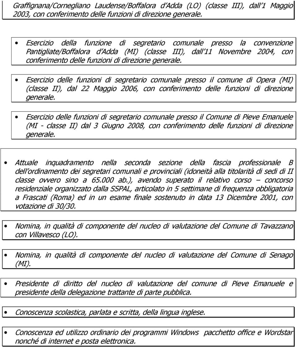 Esercizio delle funzioni di segretario comunale presso il comune di Opera (MI) (classe II), dal 22 Maggio 2006, con conferimento delle funzioni di direzione generale.