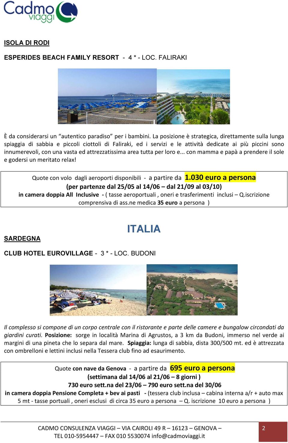 attrezzatissima area tutta per loro e... con mamma e papà a prendere il sole e godersi un meritato relax! Quote con volo dagli aeroporti disponibili - a partire da 1.