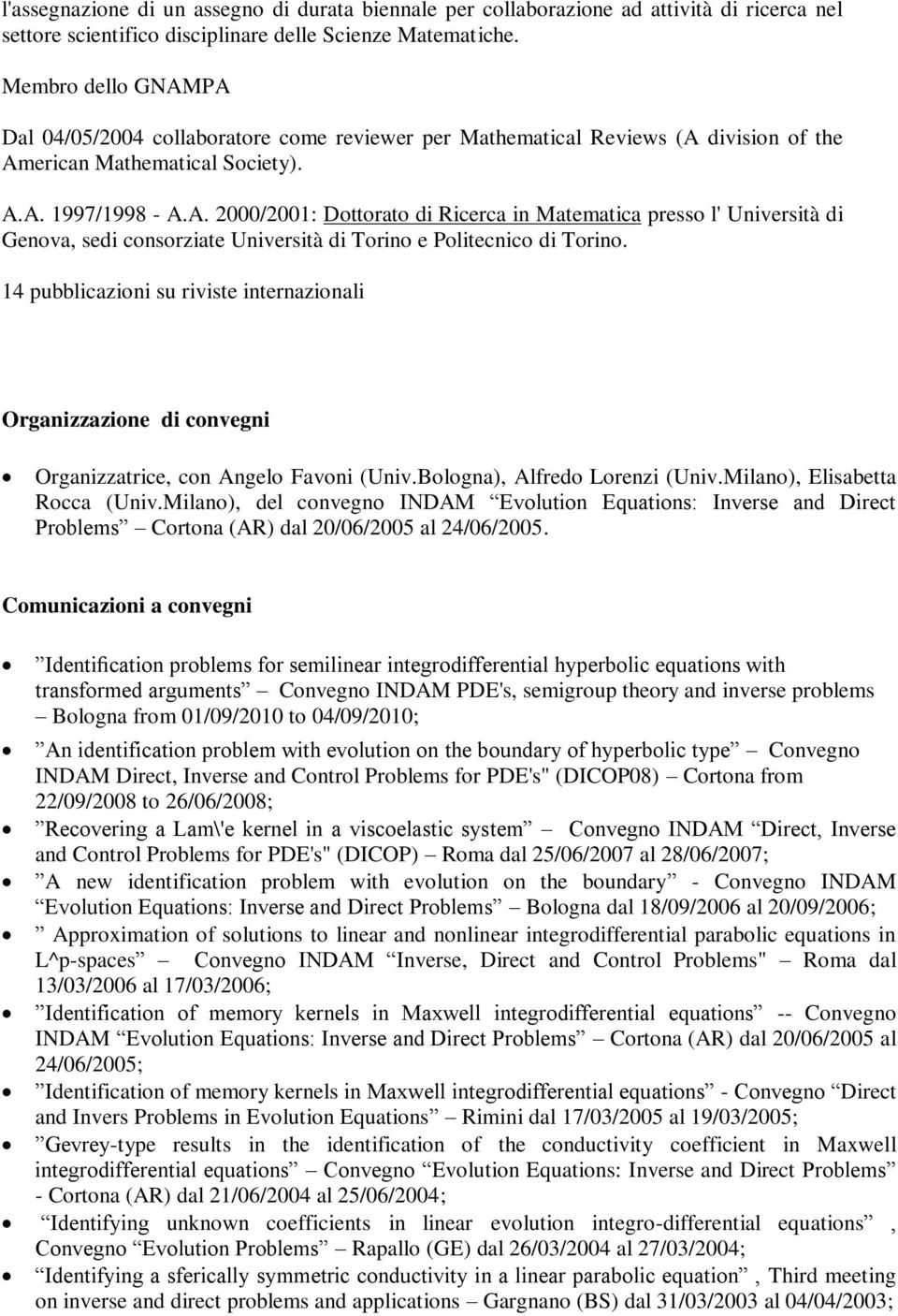 14 pubblicazioni su riviste internazionali Organizzazione di convegni Organizzatrice, con Angelo Favoni (Univ.Bologna), Alfredo Lorenzi (Univ.Milano), Elisabetta Rocca (Univ.