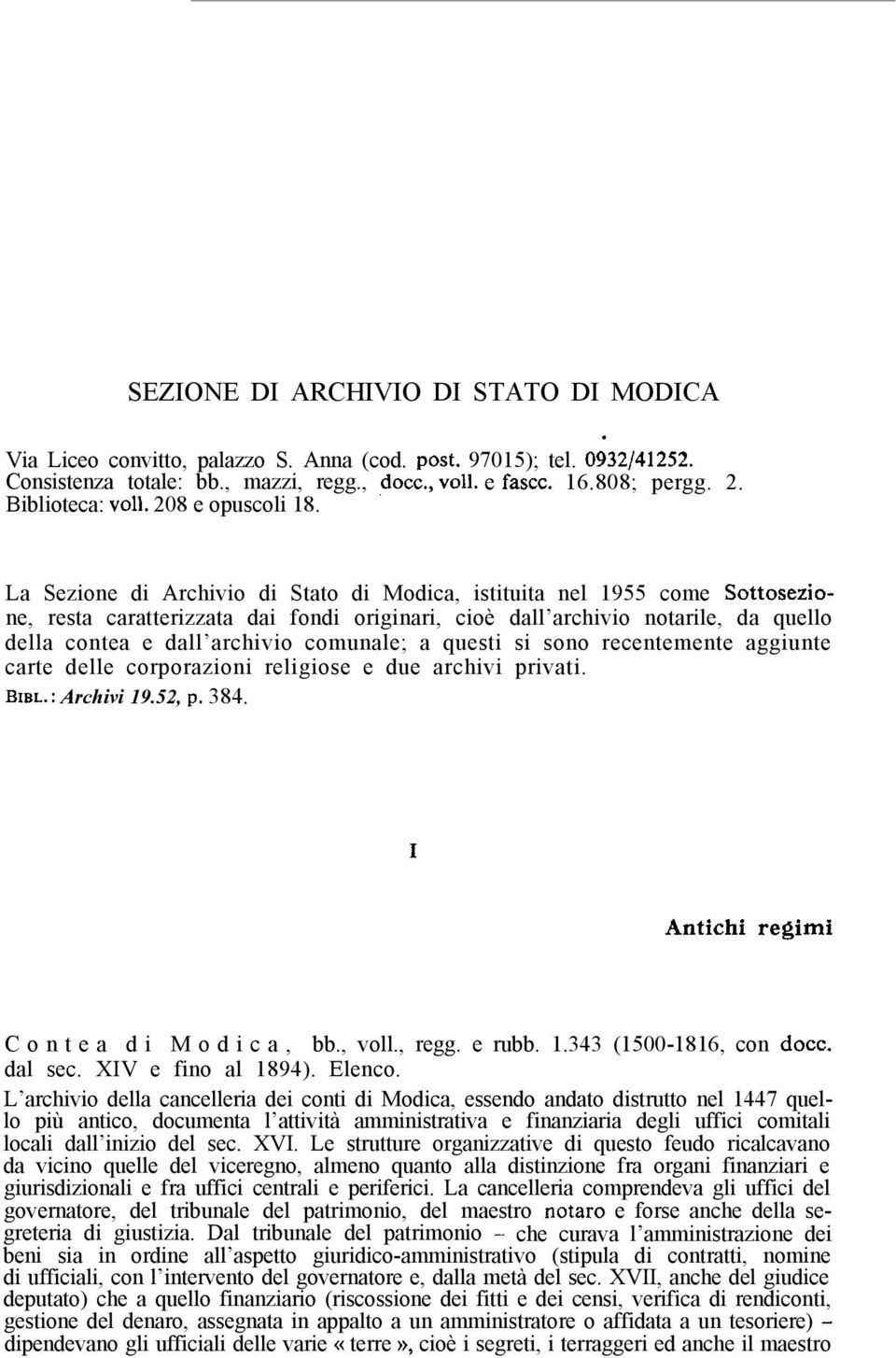 La Sezione di Archivio di Stato di Modica, istituita nel 1955 come Sottosezione, resta caratterizzata dai fondi originari, cioè dall archivio notarile, da quello della contea e dall archivio