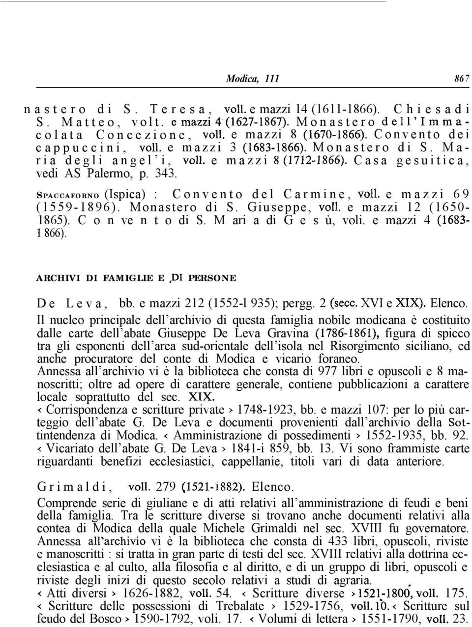 SPACCAFORNO (Ispica) : Convento del Carmine, voli. e mazzi 69 (1559-1896). Monastero di S. Giuseppe, voli. e mazzi 12 (1650-1865). C o n ve n t o di S. M ari a di G e s ù, voli.