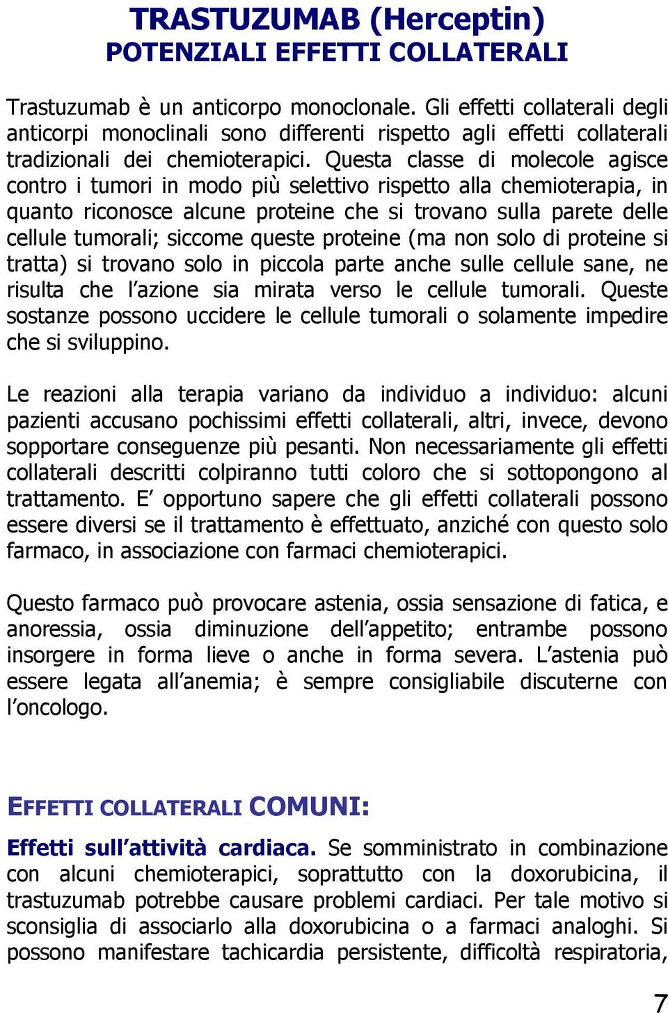 Questa classe di molecole agisce contro i tumori in modo più selettivo rispetto alla chemioterapia, in quanto riconosce alcune proteine che si trovano sulla parete delle cellule tumorali; siccome