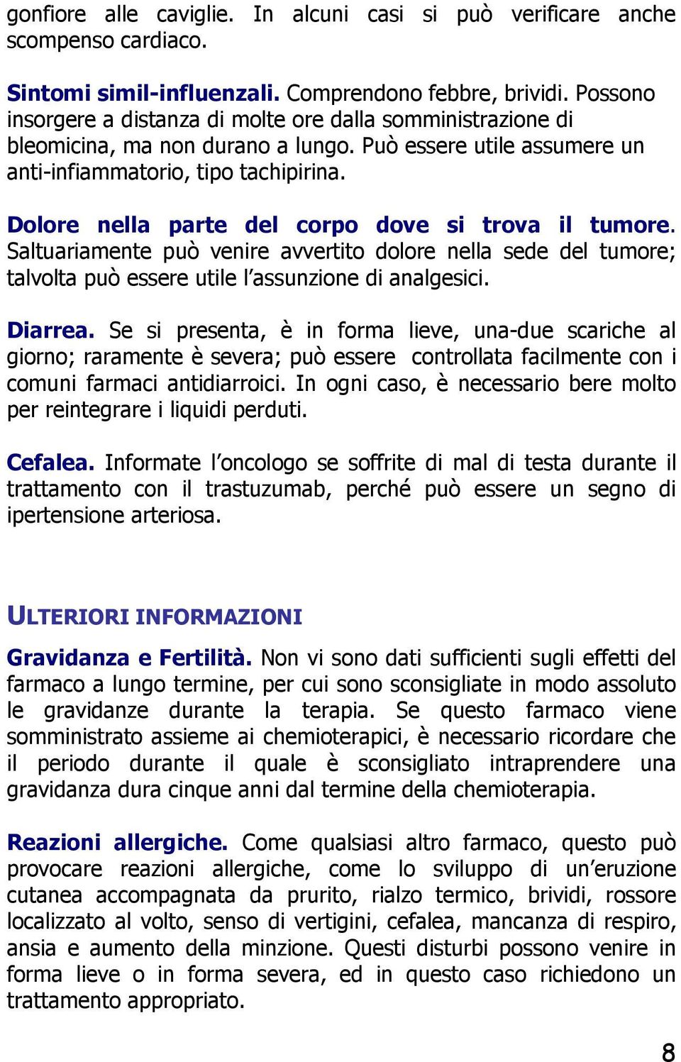 Dolore nella parte del corpo dove si trova il tumore. Saltuariamente può venire avvertito dolore nella sede del tumore; talvolta può essere utile l assunzione di analgesici. Diarrea.