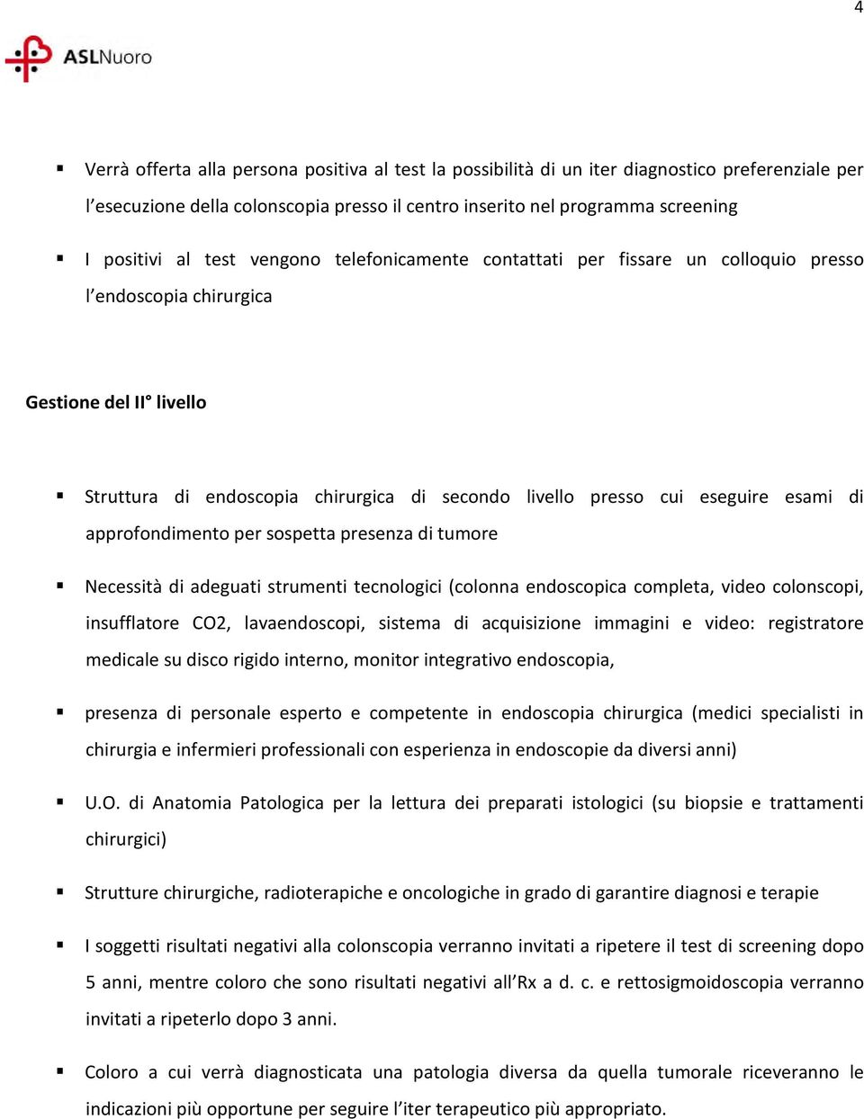 di approfondimento per sospetta presenza di tumore Necessità di adeguati strumenti tecnologici (colonna endoscopica completa, video colonscopi, insufflatore CO2, lavaendoscopi, sistema di