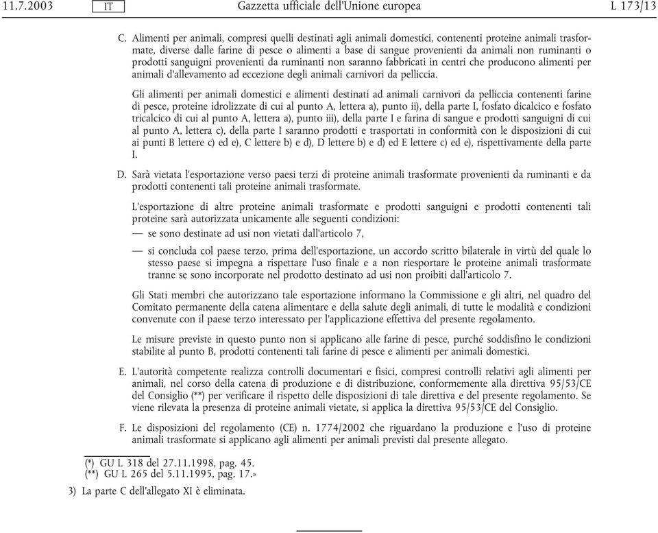 ruminanti o prodotti sanguigni provenienti da ruminanti non saranno fabbricati in centri che producono alimenti per animali d'allevamento ad eccezione degli animali carnivori da pelliccia.