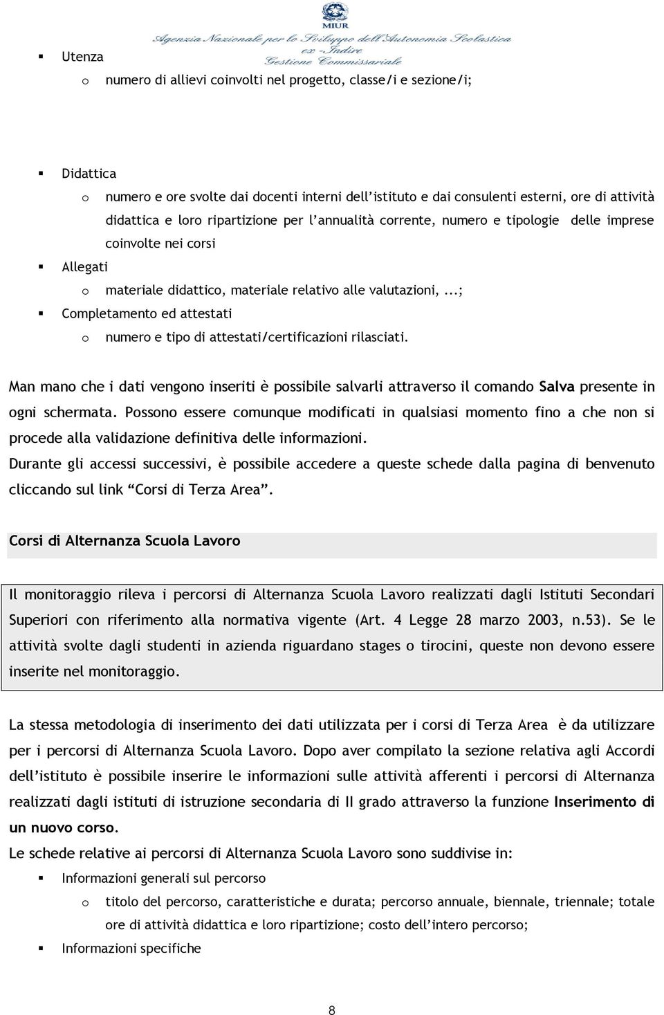 ..; Completamento ed attestati o numero e tipo di attestati/certificazioni rilasciati. Man mano che i dati vengono inseriti è possibile salvarli attraverso il comando Salva presente in ogni schermata.