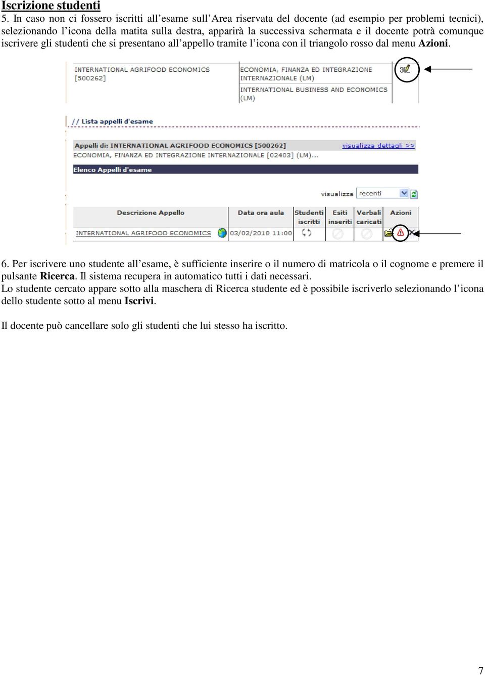 il docente potrà comunque iscrivere gli studenti che si presentano all appello tramite l icona con il triangolo rosso dal menu Azioni. 6.