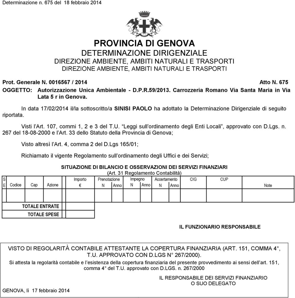 In data 17/02/2014 il/la sottoscritto/a SINISI PAOLO ha adottato la Determinazione Dirigenziale di seguito riportata. Visti l Art. 107, commi 1, 2 e 3 del T.U.