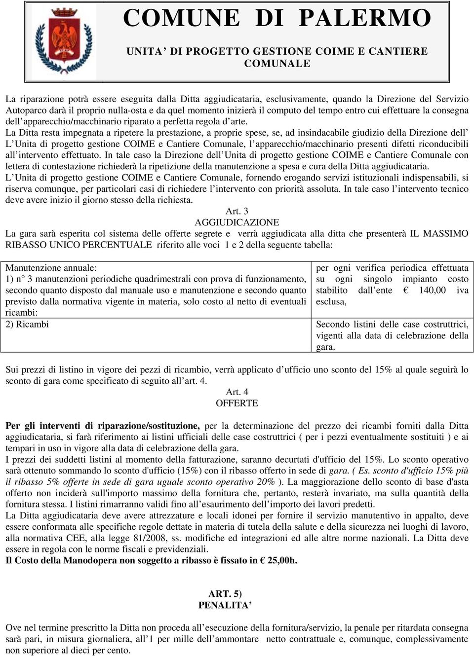 La Ditta resta impegnata a ripetere la prestazione, a proprie spese, se, ad insindacabile giudizio della Direzione dell L Unita di progetto gestione COIME e Cantiere Comunale, l