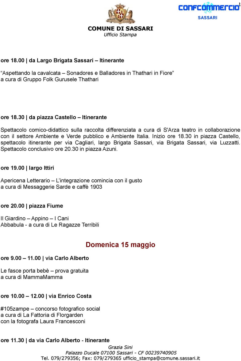 Inizio ore 18.30 in piazza Castello, spettacolo itinerante per via Cagliari, largo Brigata Sassari, via Brigata Sassari, via Luzzatti. Spettacolo conclusivo ore 20.30 in piazza Azuni. ore 19.