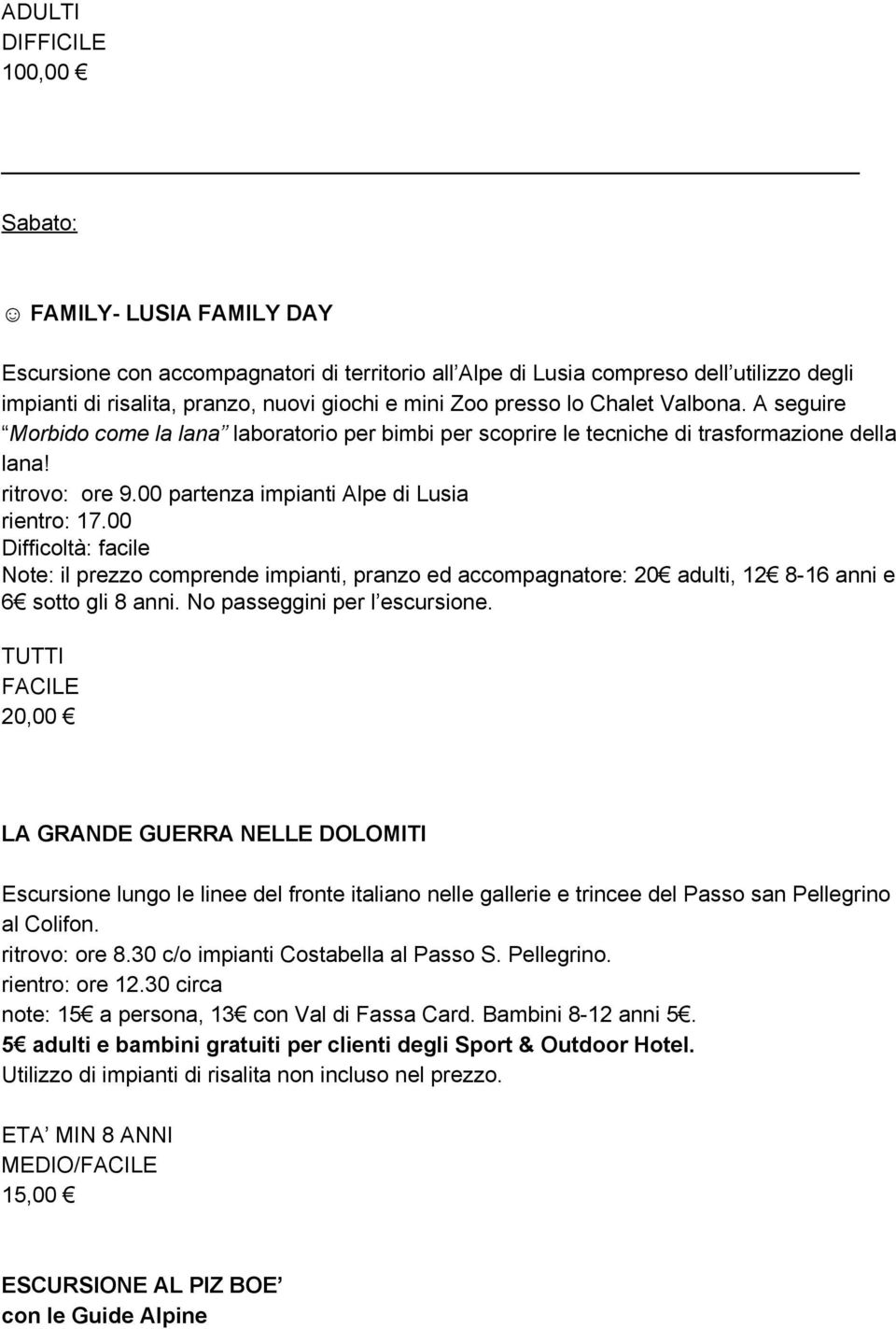 00 Difficoltà: facile Note: il prezzo comprende impianti, pranzo ed accompagnatore: 20 adulti, 12 8 16 anni e 6 sotto gli 8 anni. No passeggini per l escursione.