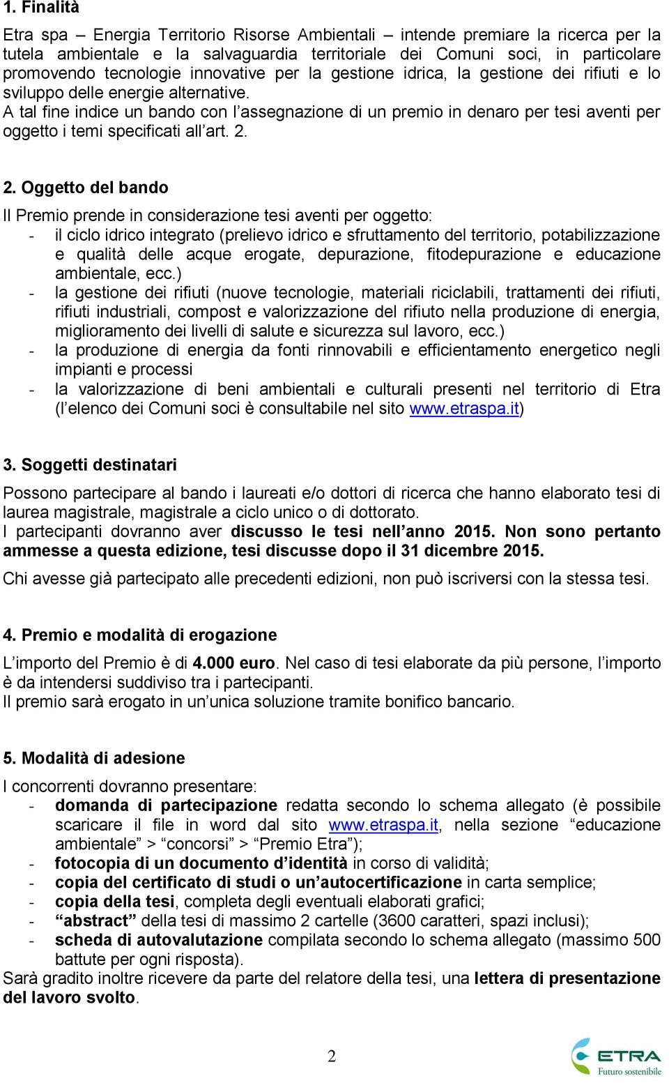 A tal fine indice un bando con l assegnazione di un premio in denaro per tesi aventi per oggetto i temi specificati all art. 2.