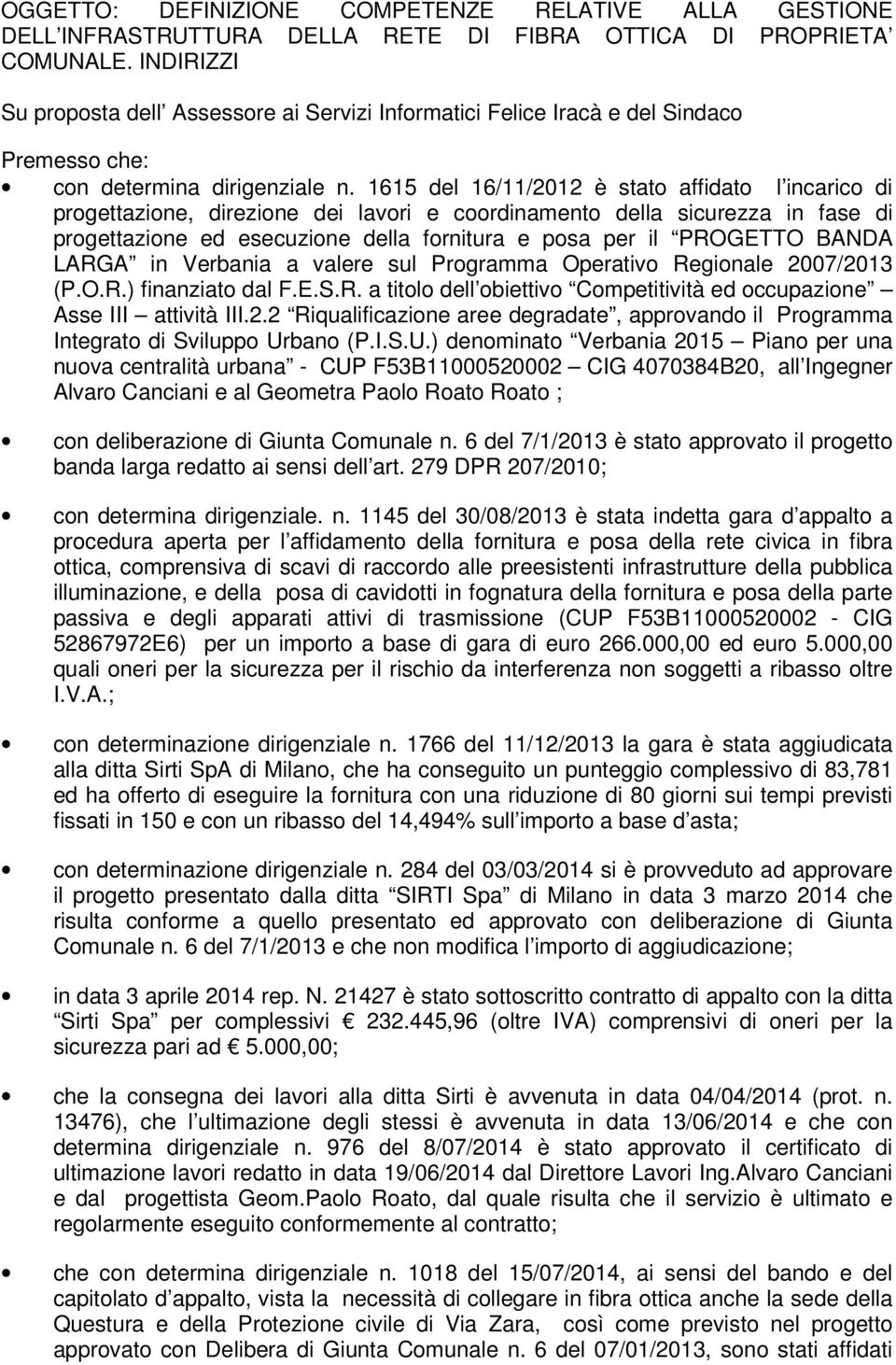 1615 del 16/11/2012 è stato affidato l incarico di progettazione, direzione dei lavori e coordinamento della sicurezza in fase di progettazione ed esecuzione della fornitura e posa per il PROGETTO