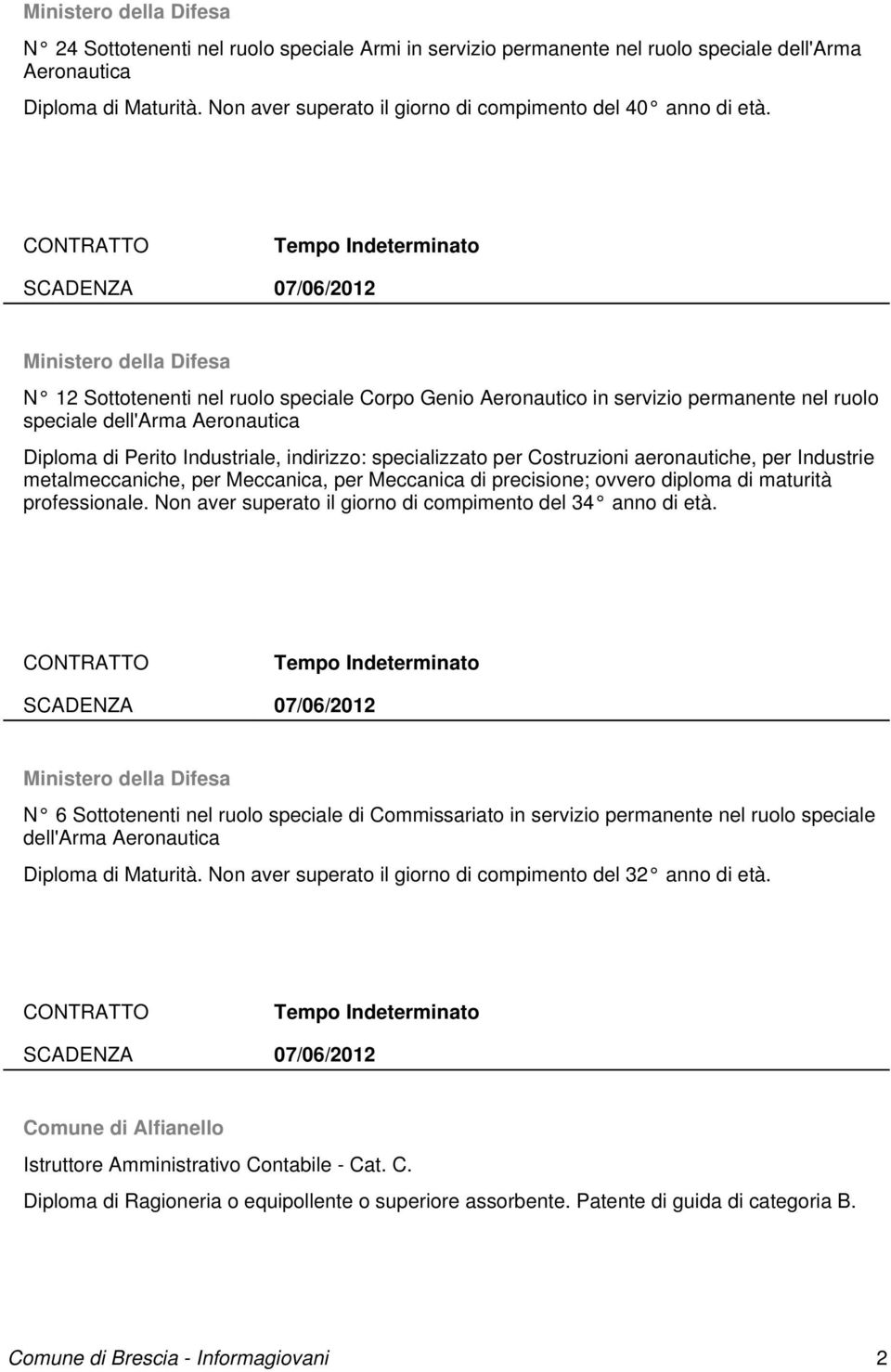 Ministero della Difesa N 12 Sottotenenti nel ruolo speciale Corpo Genio Aeronautico in servizio permanente nel ruolo speciale dell'arma Aeronautica Diploma di Perito Industriale, indirizzo: