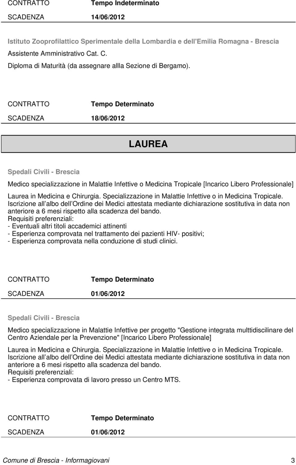 Specializzazione in Malattie Infettive o in Medicina Tropicale.