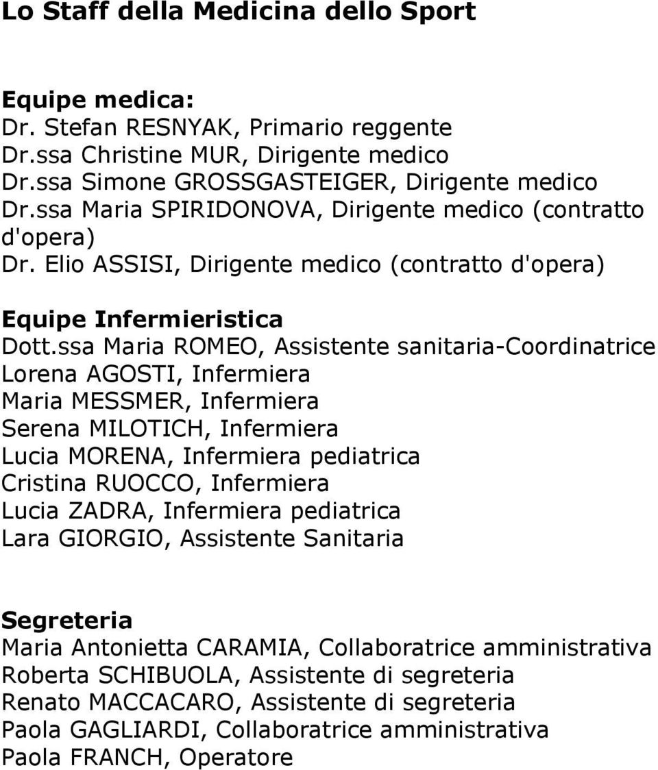 ssa Maria ROMEO, Assistente sanitaria-coordinatrice Lorena AGOSTI, Infermiera Maria MESSMER, Infermiera Serena MILOTICH, Infermiera Lucia MORENA, Infermiera pediatrica Cristina RUOCCO, Infermiera