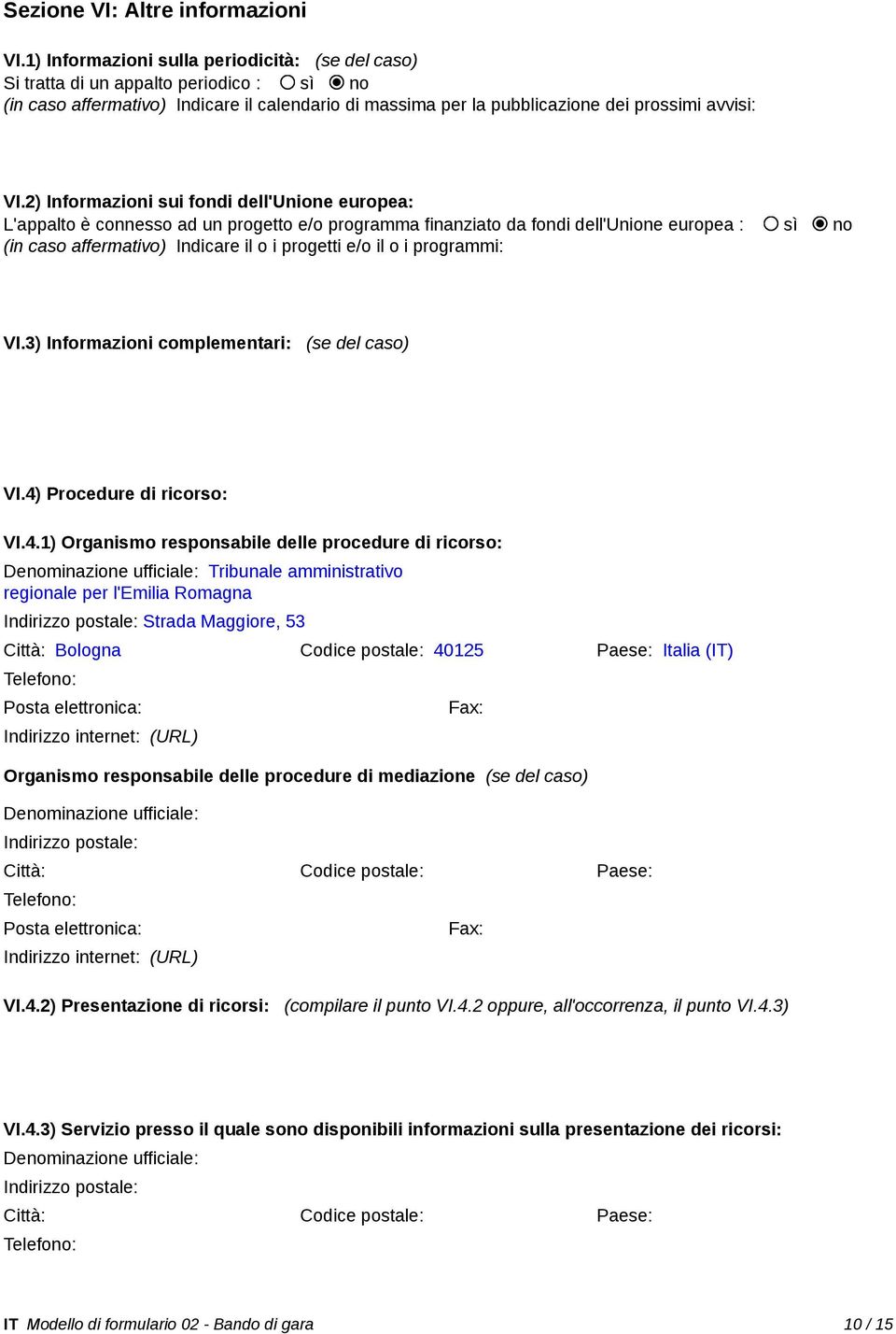 2) Informazioni sui fondi dell'unione europea: L'appalto è connesso ad un progetto e/o programma finanziato da fondi dell'unione europea : sì no (in caso affermativo) Indicare il o i progetti e/o il