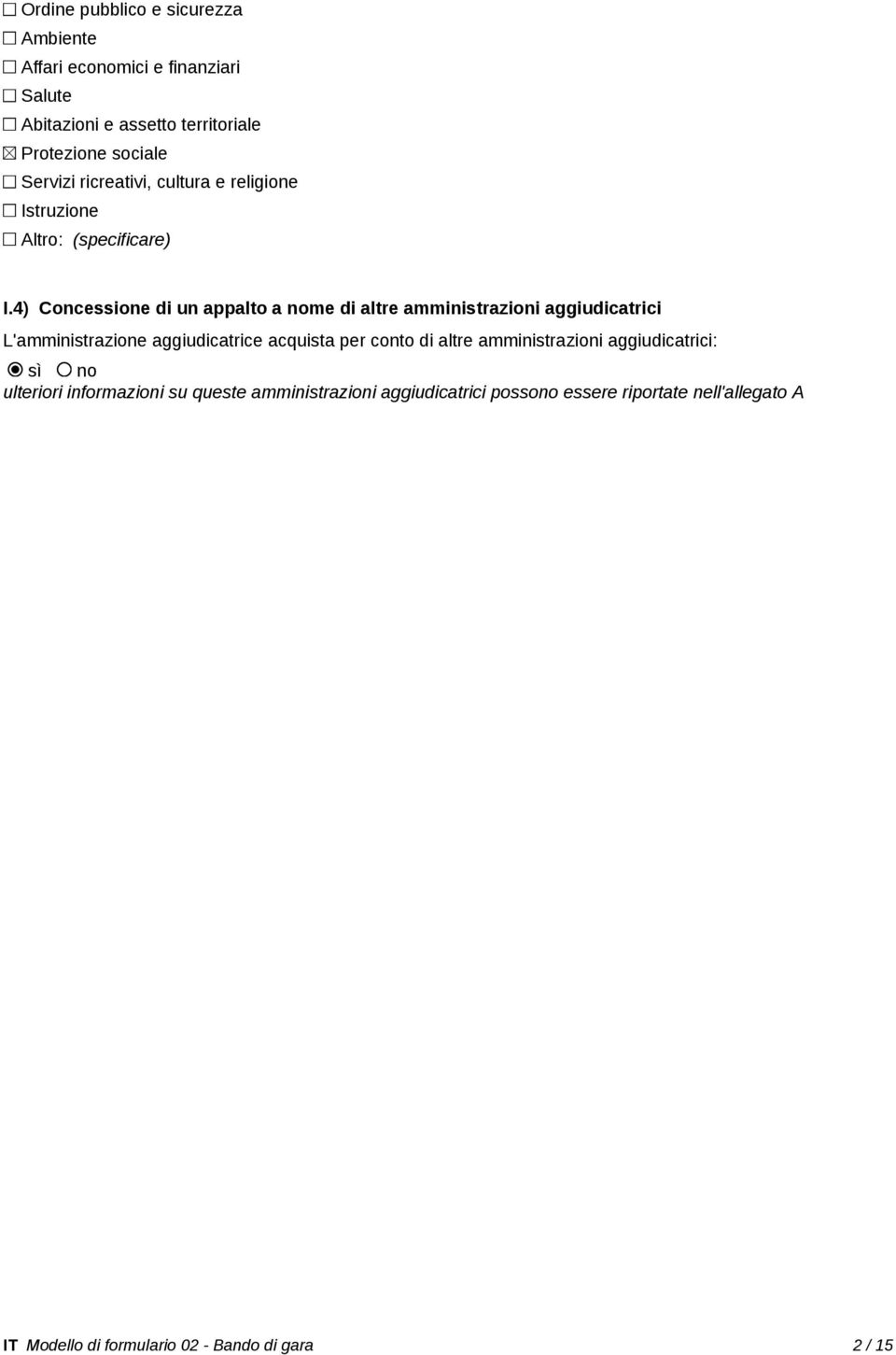 4) Concessione di un appalto a nome di altre amministrazioni aggiudicatrici L'amministrazione aggiudicatrice acquista per conto di