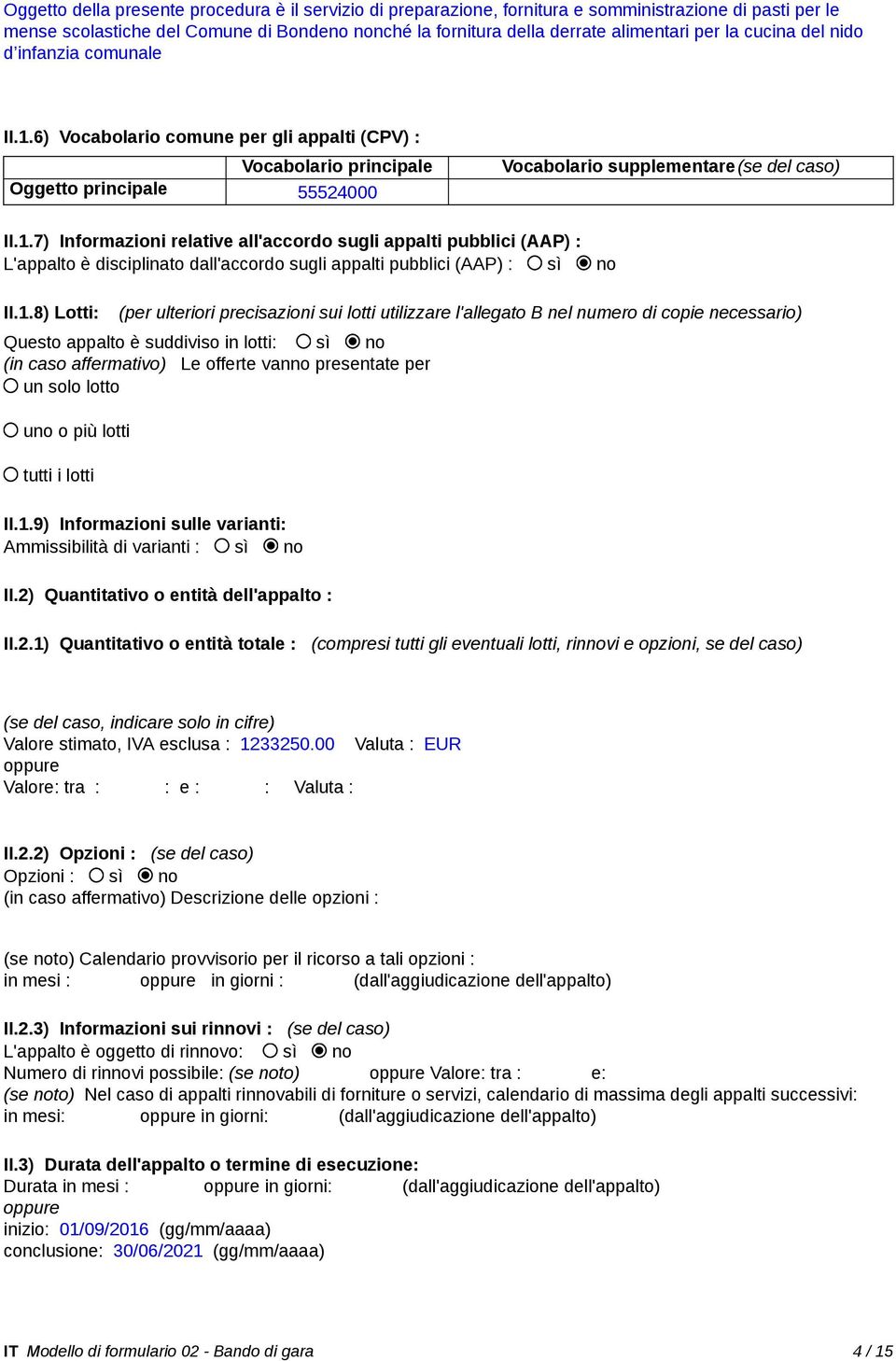 1.8) Lotti: (per ulteriori precisazioni sui lotti utilizzare l'allegato B nel numero di copie necessario) Questo appalto è suddiviso in lotti: sì no (in caso affermativo) Le offerte vanno presentate