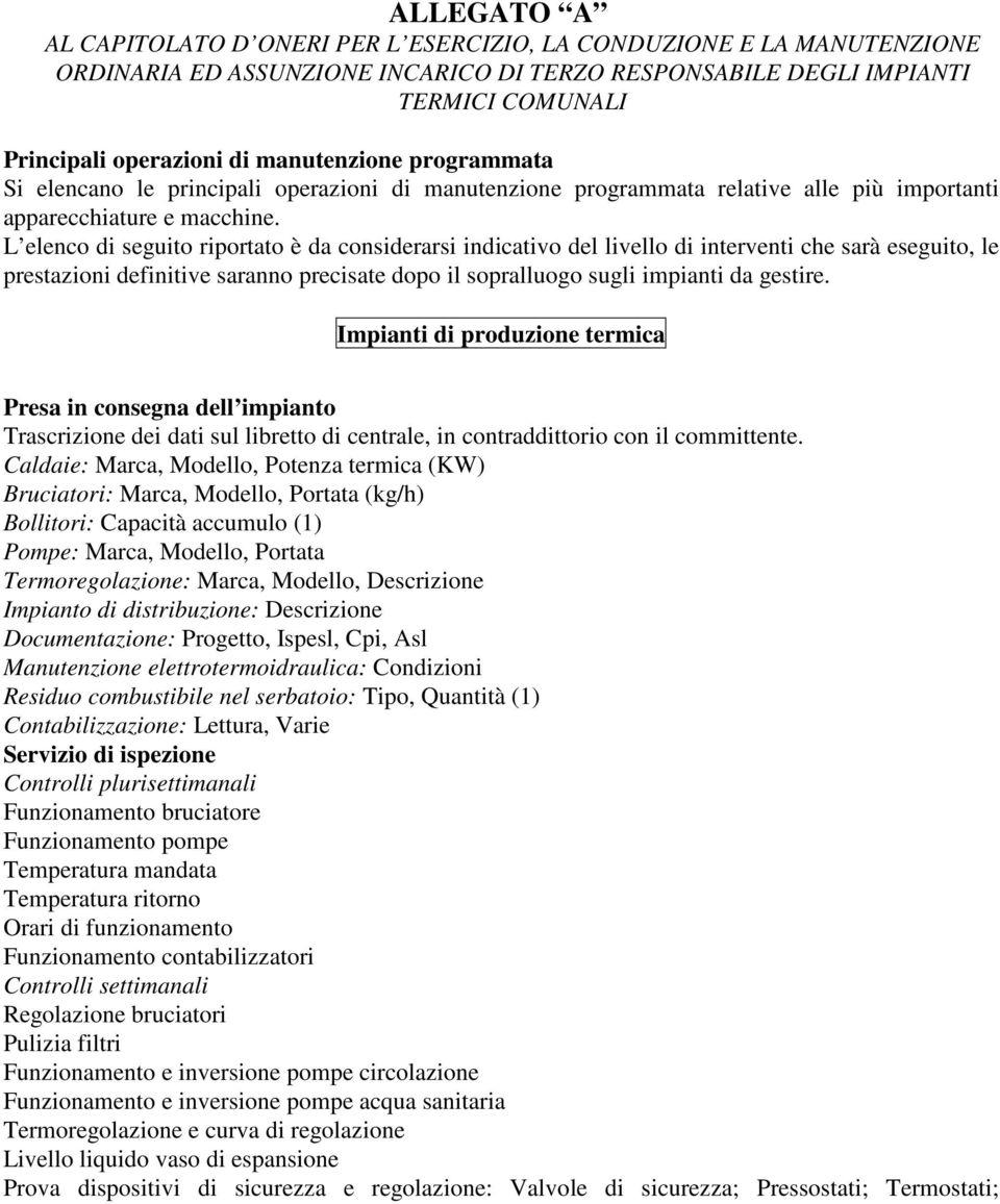 L elenco di seguito riportato è da considerarsi indicativo del livello di interventi che sarà eseguito, le prestazioni definitive saranno precisate dopo il sopralluogo sugli impianti da gestire.