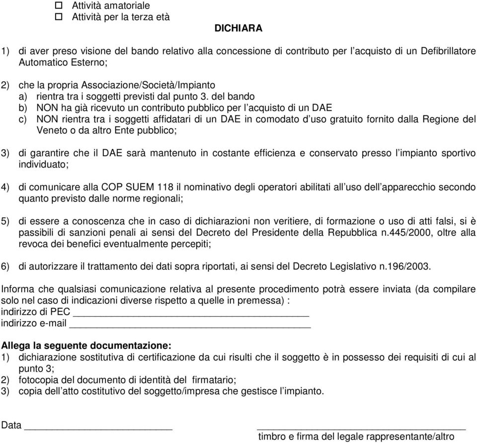 del bando b) NON ha già ricevuto un contributo pubblico per l acquisto di un DAE c) NON rientra tra i soggetti affidatari di un DAE in comodato d uso gratuito fornito dalla Regione del Veneto o da