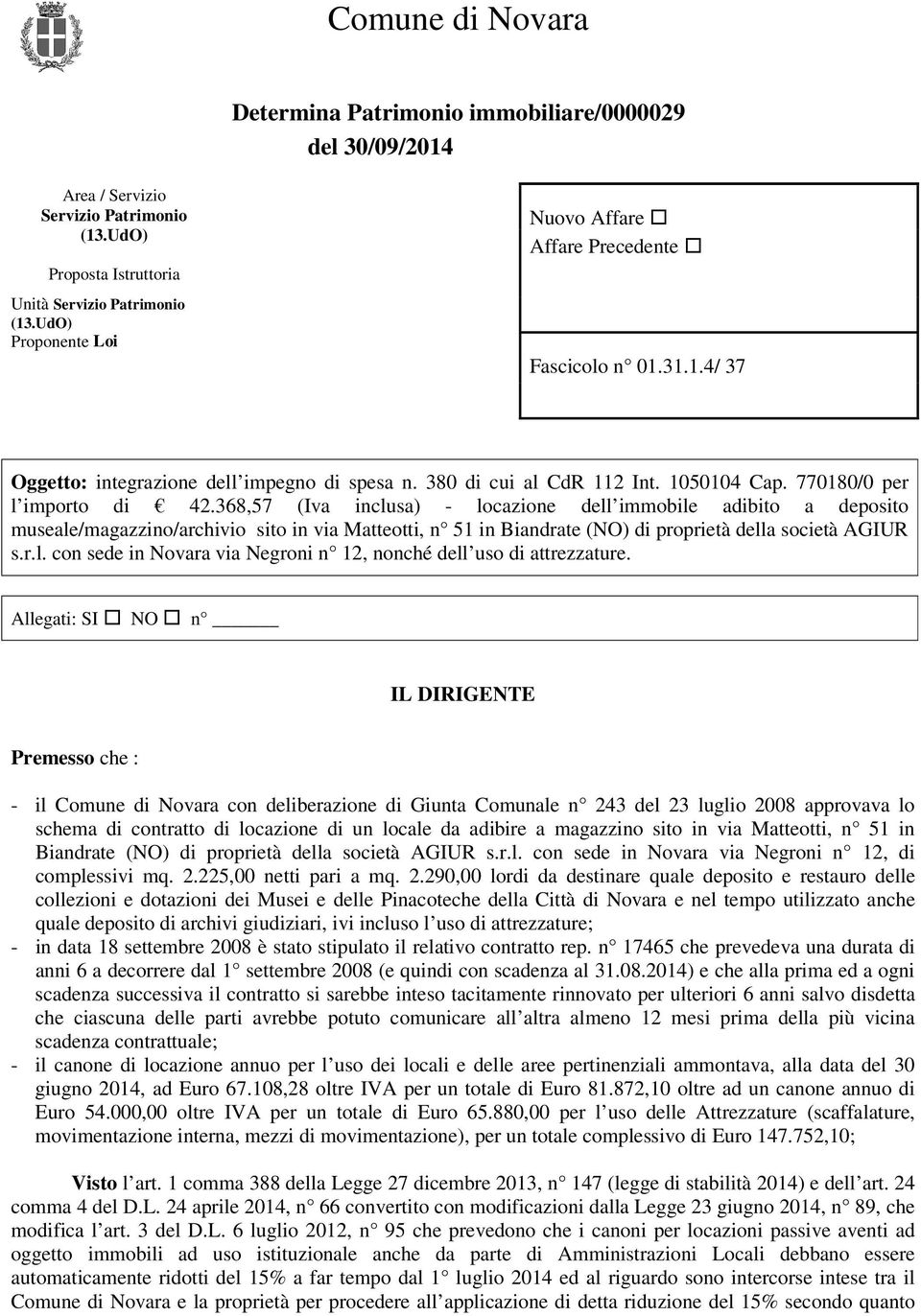 368,57 (Iva inclusa) - locazione dell immobile adibito a deposito museale/magazzino/archivio sito in via Matteotti, n 51 in Biandrate (NO) di proprietà della società AGIUR s.r.l. con sede in Novara via Negroni n 12, nonché dell uso di attrezzature.