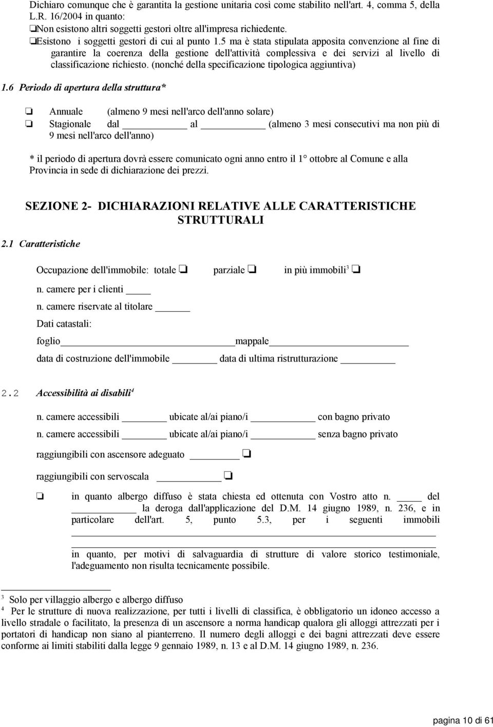 5 ma è stata stipulata apposita convenzione al fine di garantire la coerenza della gestione dell'attività complessiva e dei servizi al livello di classificazione richiesto.