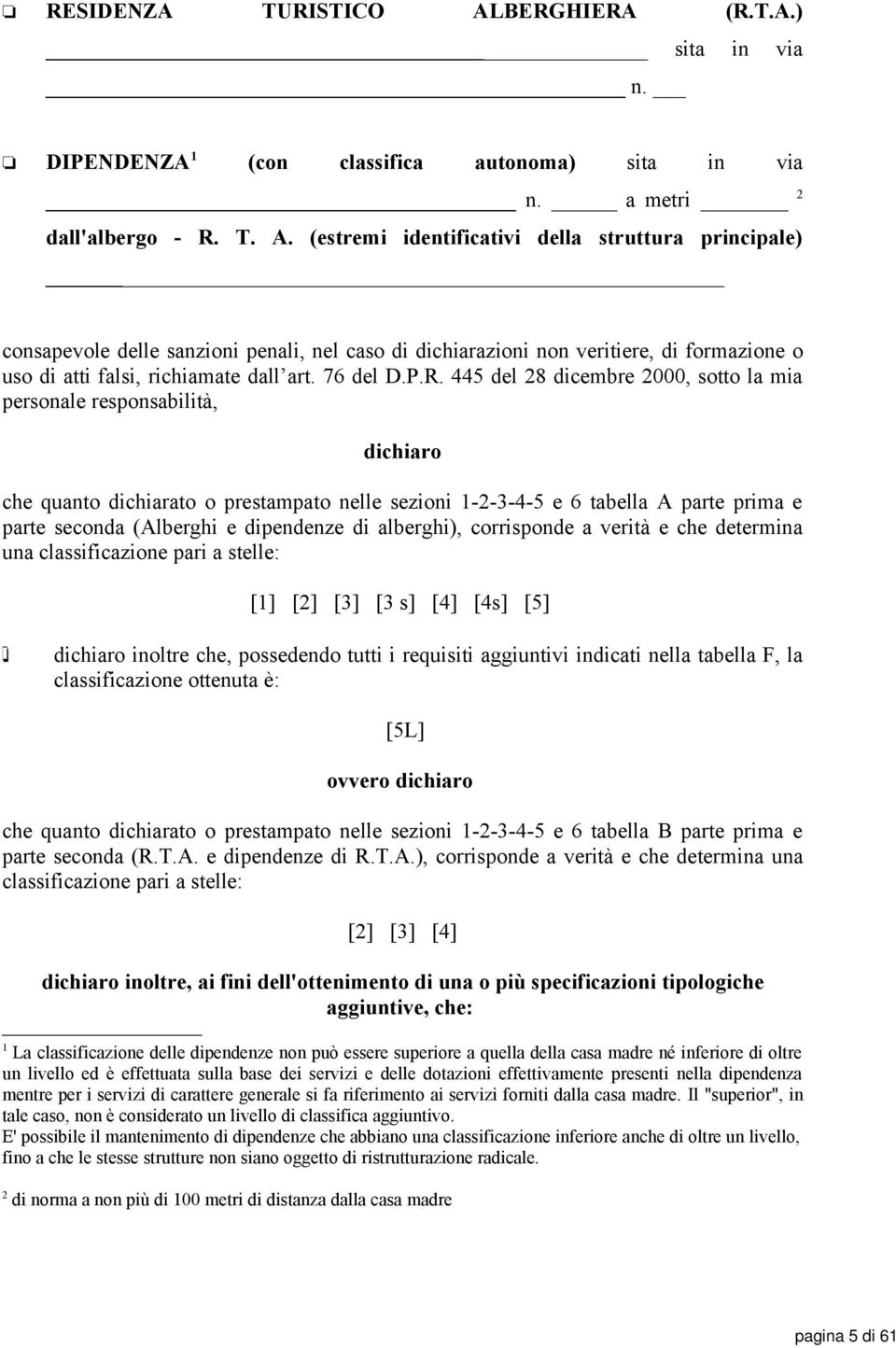 (estremi identificativi della struttura principale) consapevole delle sanzioni penali, nel caso di dichiarazioni non veritiere, di formazione o uso di atti falsi, richiamate dall art. 76 del D.P.R.