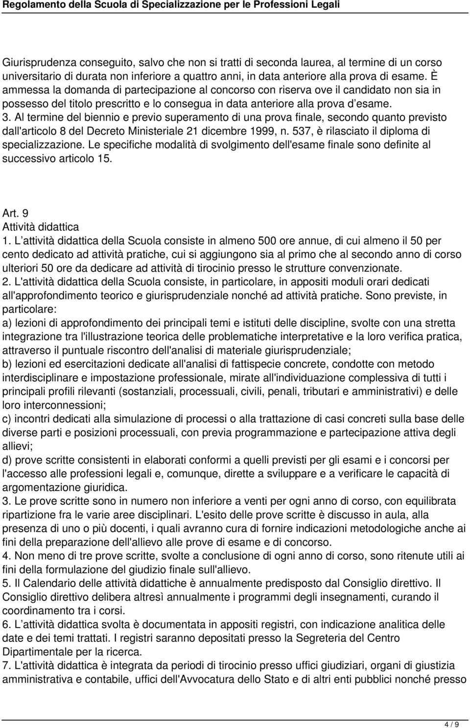 Al termine del biennio e previo superamento di una prova finale, secondo quanto previsto dall'articolo 8 del Decreto Ministeriale 21 dicembre 1999, n. 537, è rilasciato il diploma di specializzazione.